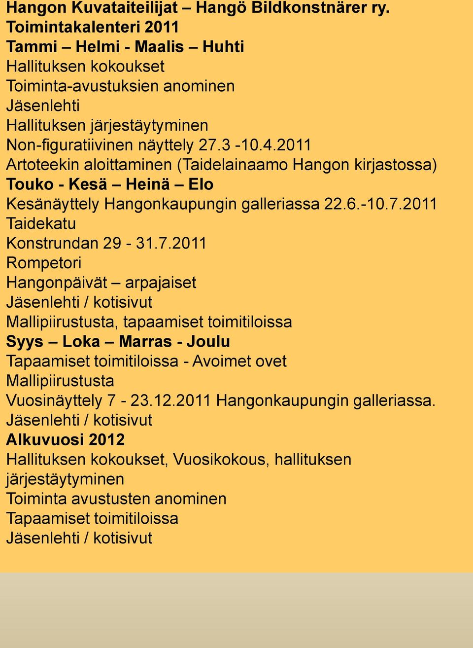 2011 Artoteekin aloittaminen (Taidelainaamo Hangon kirjastossa) Touko - Kesä Heinä Elo Kesänäyttely Hangonkaupungin galleriassa 22.6.-10.7.