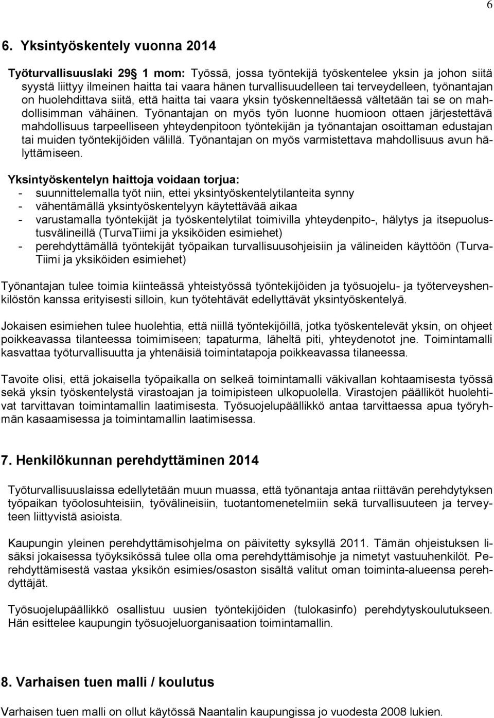 Työnantajan on myös työn luonne huomioon ottaen järjestettävä mahdollisuus tarpeelliseen yhteydenpitoon työntekijän ja työnantajan osoittaman edustajan tai muiden työntekijöiden välillä.