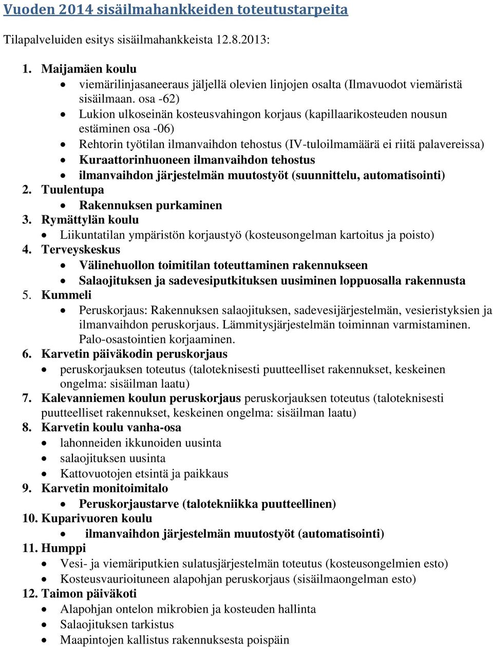 osa -62) Lukion ulkoseinän kosteusvahingon korjaus (kapillaarikosteuden nousun estäminen osa -06) Rehtorin työtilan ilmanvaihdon tehostus (IV-tuloilmamäärä ei riitä palavereissa) Kuraattorinhuoneen