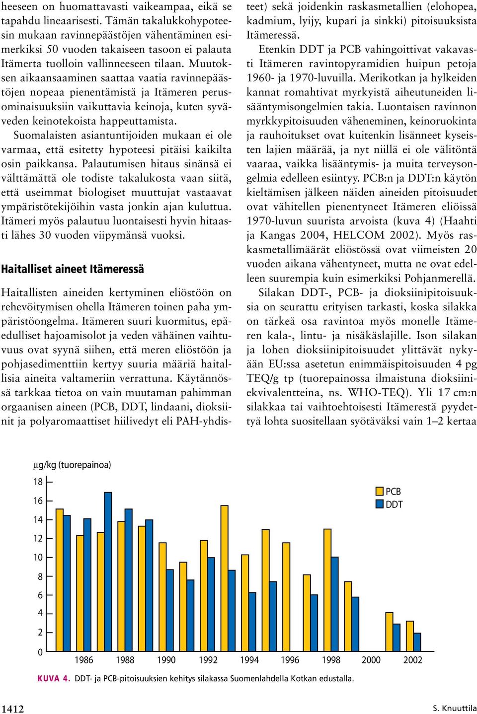 Muutoksen aikaansaaminen saattaa vaatia ravinnepäästöjen nopeaa pienentämistä ja Itämeren perusominaisuuksiin vaikuttavia keinoja, kuten syväveden keinotekoista happeuttamista.