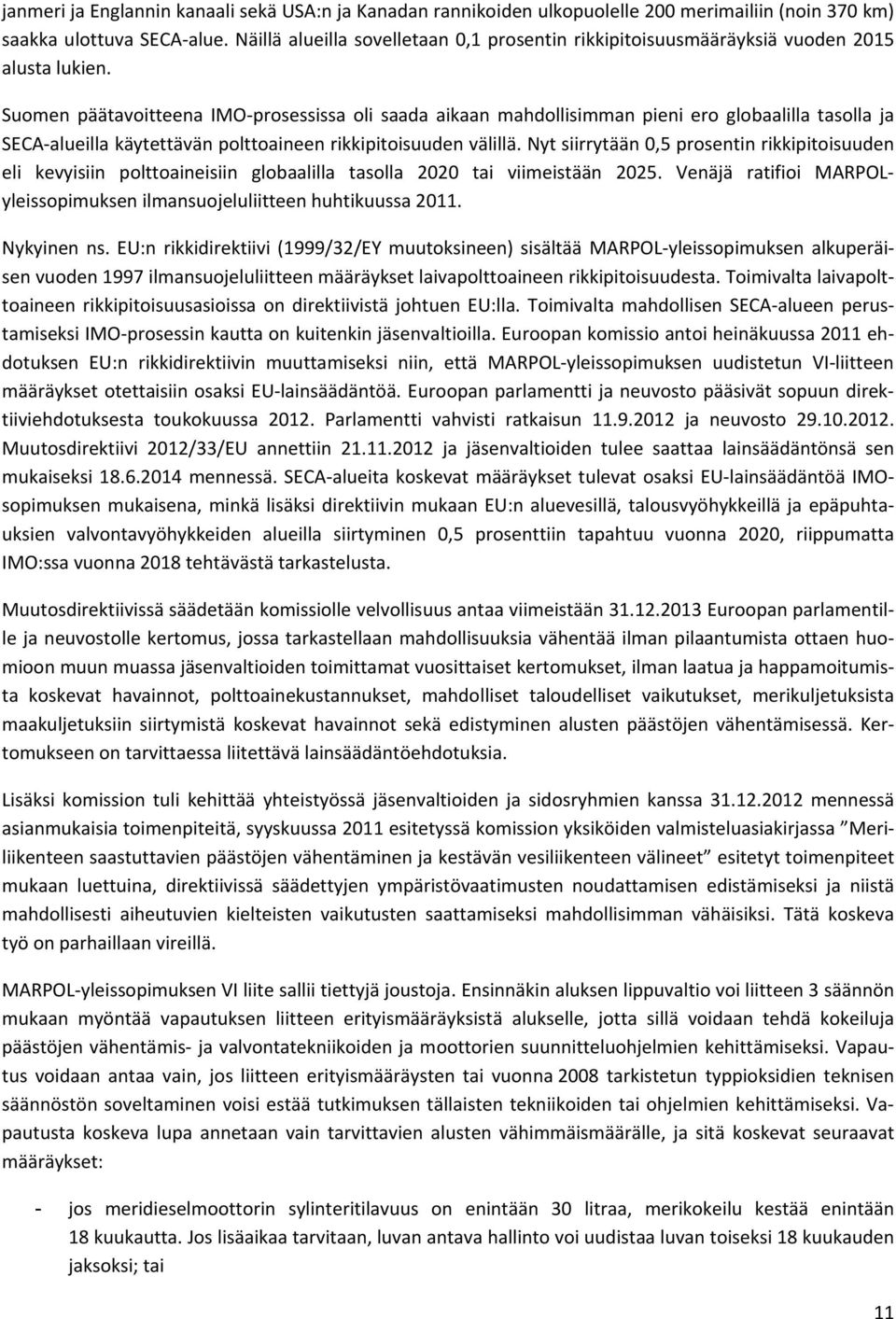 Suomen päätavoitteena IMO-prosessissa oli saada aikaan mahdollisimman pieni ero globaalilla tasolla ja SECA-alueilla käytettävän polttoaineen rikkipitoisuuden välillä.