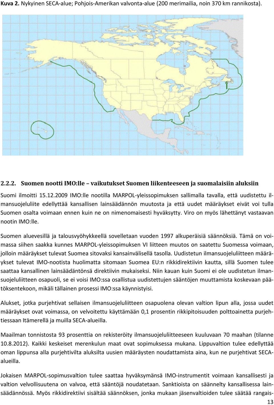 osalta voimaan ennen kuin ne on nimenomaisesti hyväksytty. Viro on myös lähettänyt vastaavan nootin IMO:lle. Suomen aluevesillä ja talousvyöhykkeellä sovelletaan vuoden 1997 alkuperäisiä säännöksiä.