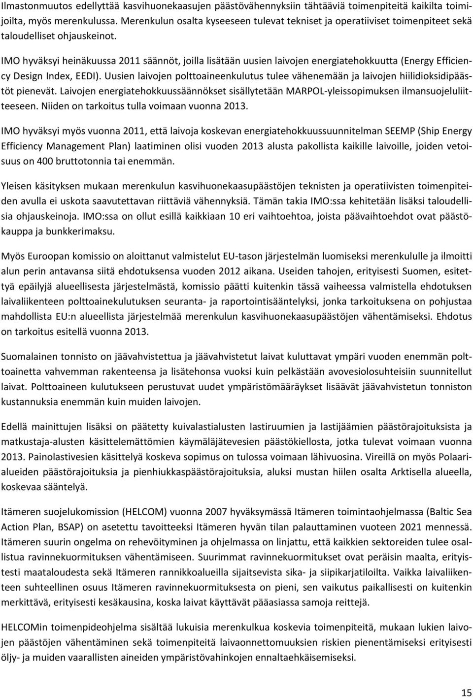 IMO hyväksyi heinäkuussa 2011 säännöt, joilla lisätään uusien laivojen energiatehokkuutta (Energy Efficiency Design Index, EEDI).