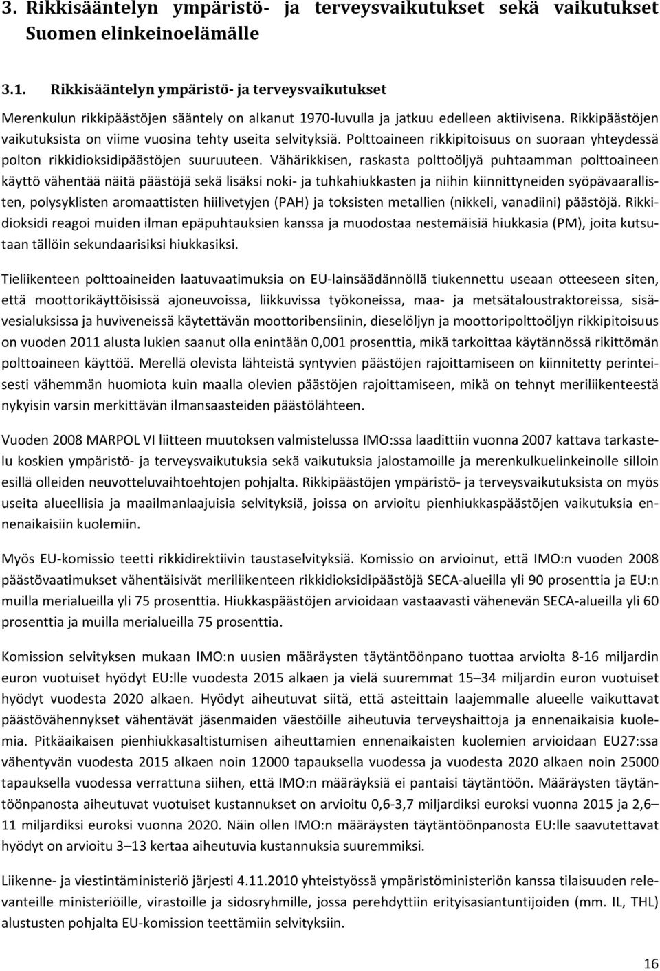 Rikkipäästöjen vaikutuksista on viime vuosina tehty useita selvityksiä. Polttoaineen rikkipitoisuus on suoraan yhteydessä polton rikkidioksidipäästöjen suuruuteen.