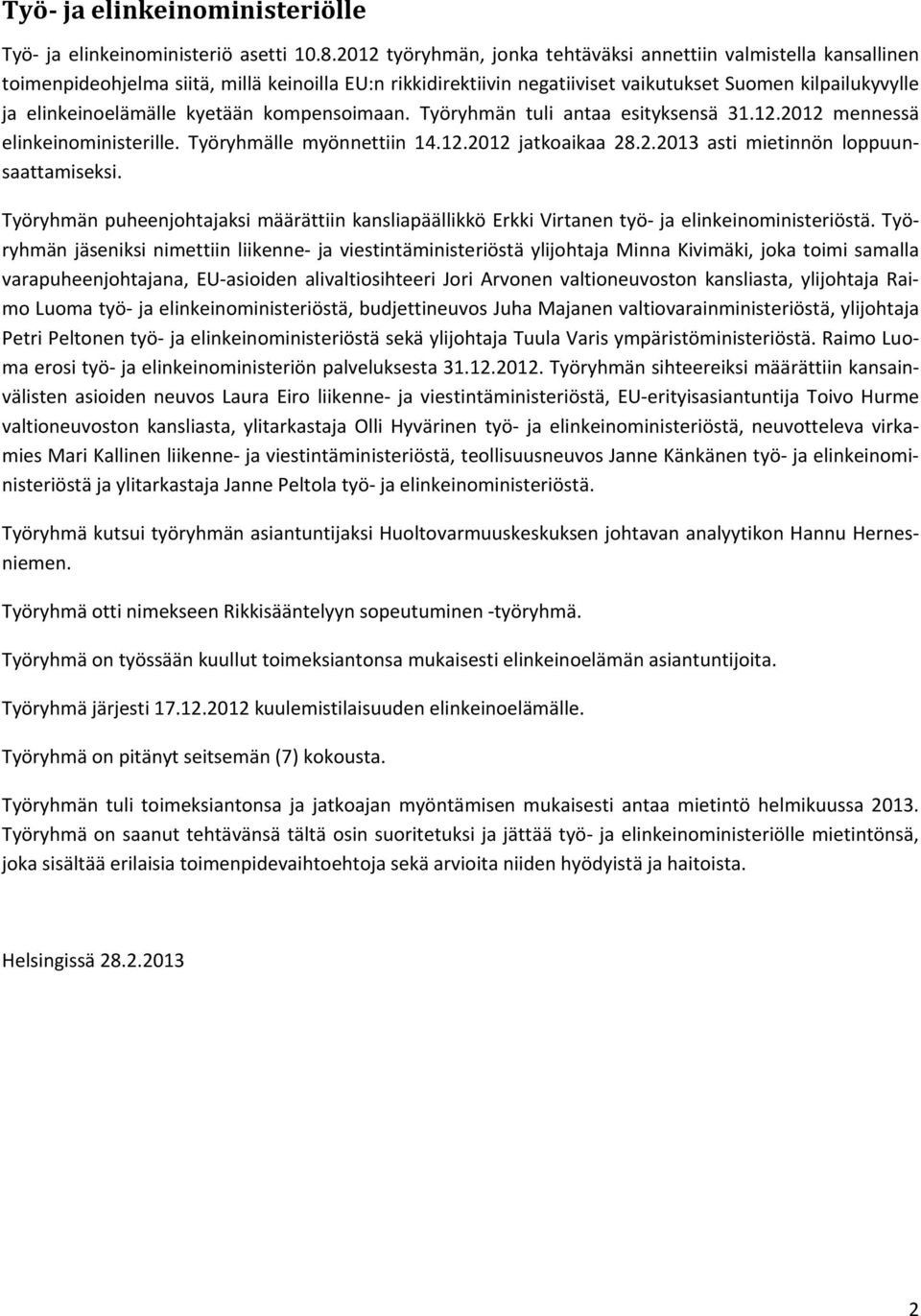 kyetään kompensoimaan. Työryhmän tuli antaa esityksensä 31.12.2012 mennessä elinkeinoministerille. Työryhmälle myönnettiin 14.12.2012 jatkoaikaa 28.2.2013 asti mietinnön loppuunsaattamiseksi.