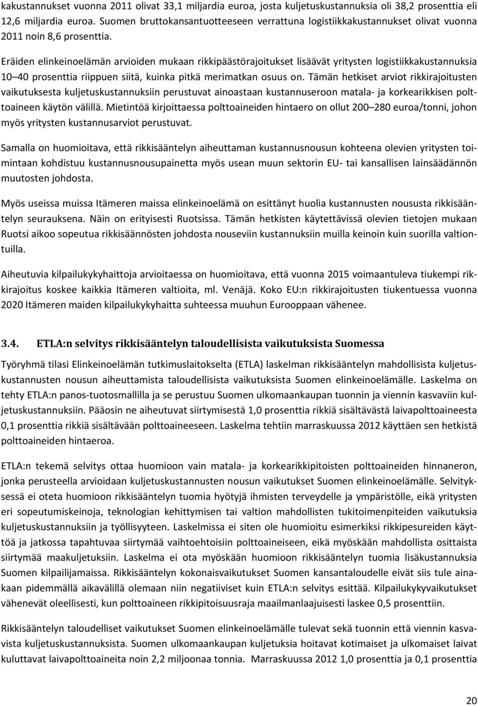 Eräiden elinkeinoelämän arvioiden mukaan rikkipäästörajoitukset lisäävät yritysten logistiikkakustannuksia 10 40 prosenttia riippuen siitä, kuinka pitkä merimatkan osuus on.