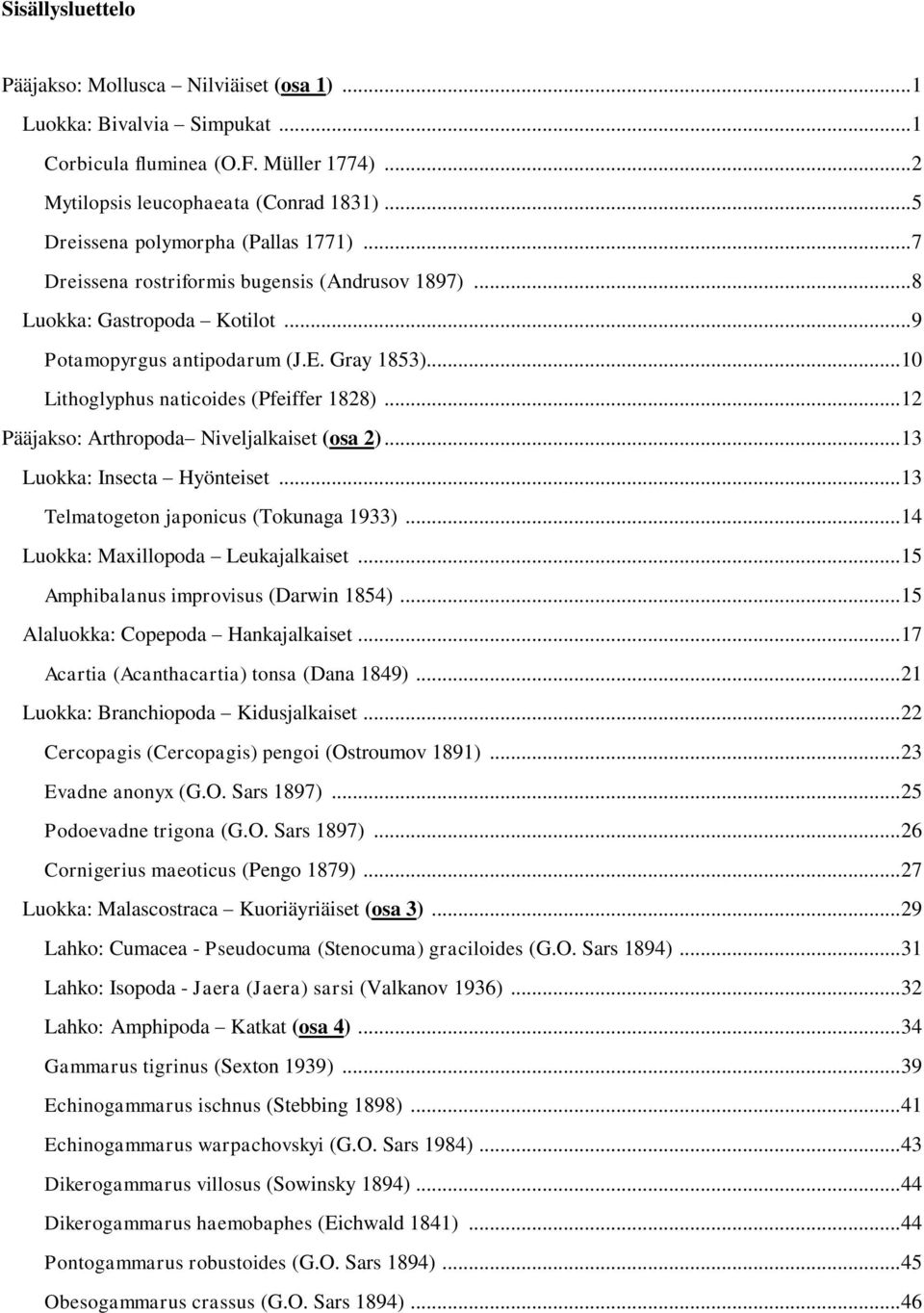 .. 10 Lithoglyphus naticoides (Pfeiffer 1828)... 12 Pääjakso: Arthropoda Niveljalkaiset (osa 2)... 13 Luokka: Insecta Hyönteiset... 13 Telmatogeton japonicus (Tokunaga 1933).