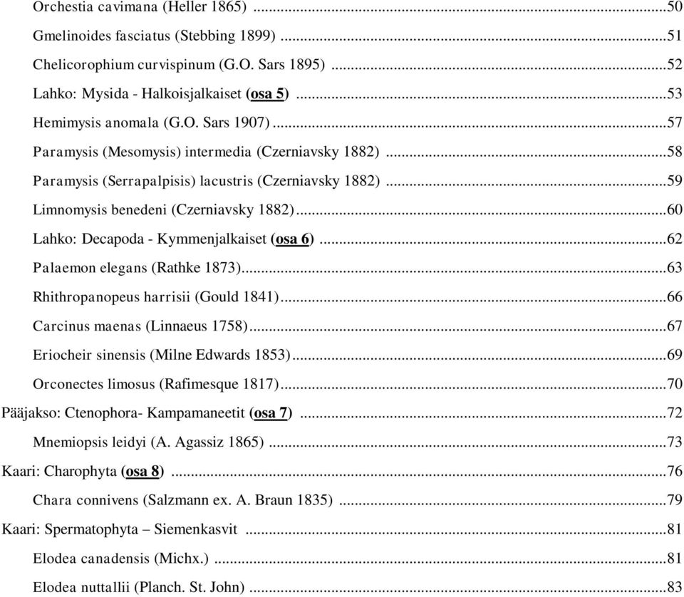 .. 60 Lahko: Decapoda - Kymmenjalkaiset (osa 6)... 62 Palaemon elegans (Rathke 1873)... 63 Rhithropanopeus harrisii (Gould 1841)... 66 Carcinus maenas (Linnaeus 1758).