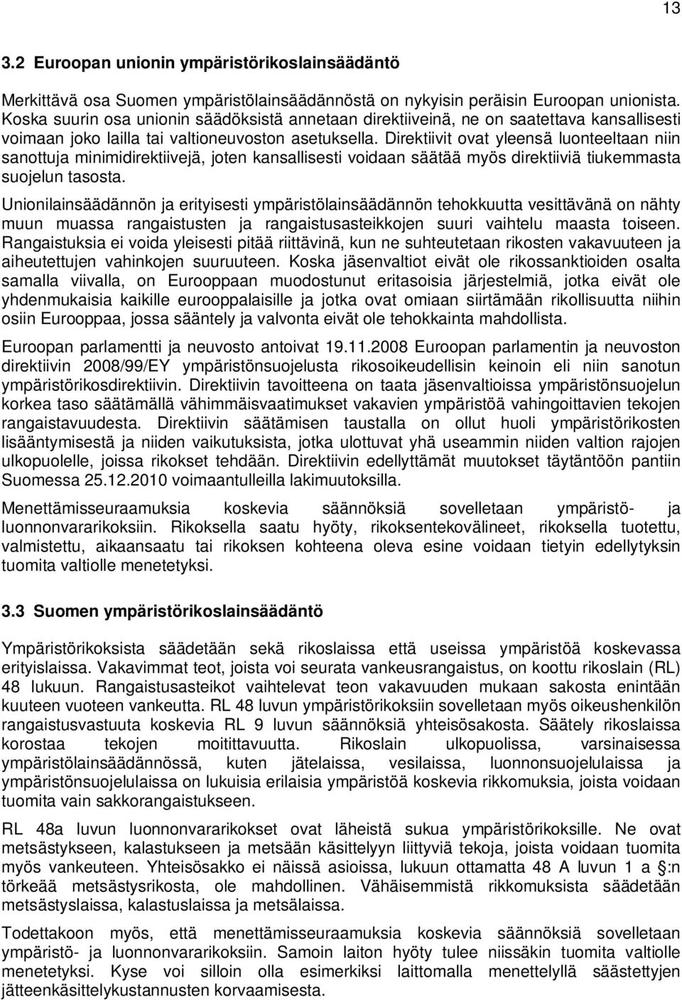 Direktiivit ovat yleensä luonteeltaan niin sanottuja minimidirektiivejä, joten kansallisesti voidaan säätää myös direktiiviä tiukemmasta suojelun tasosta.