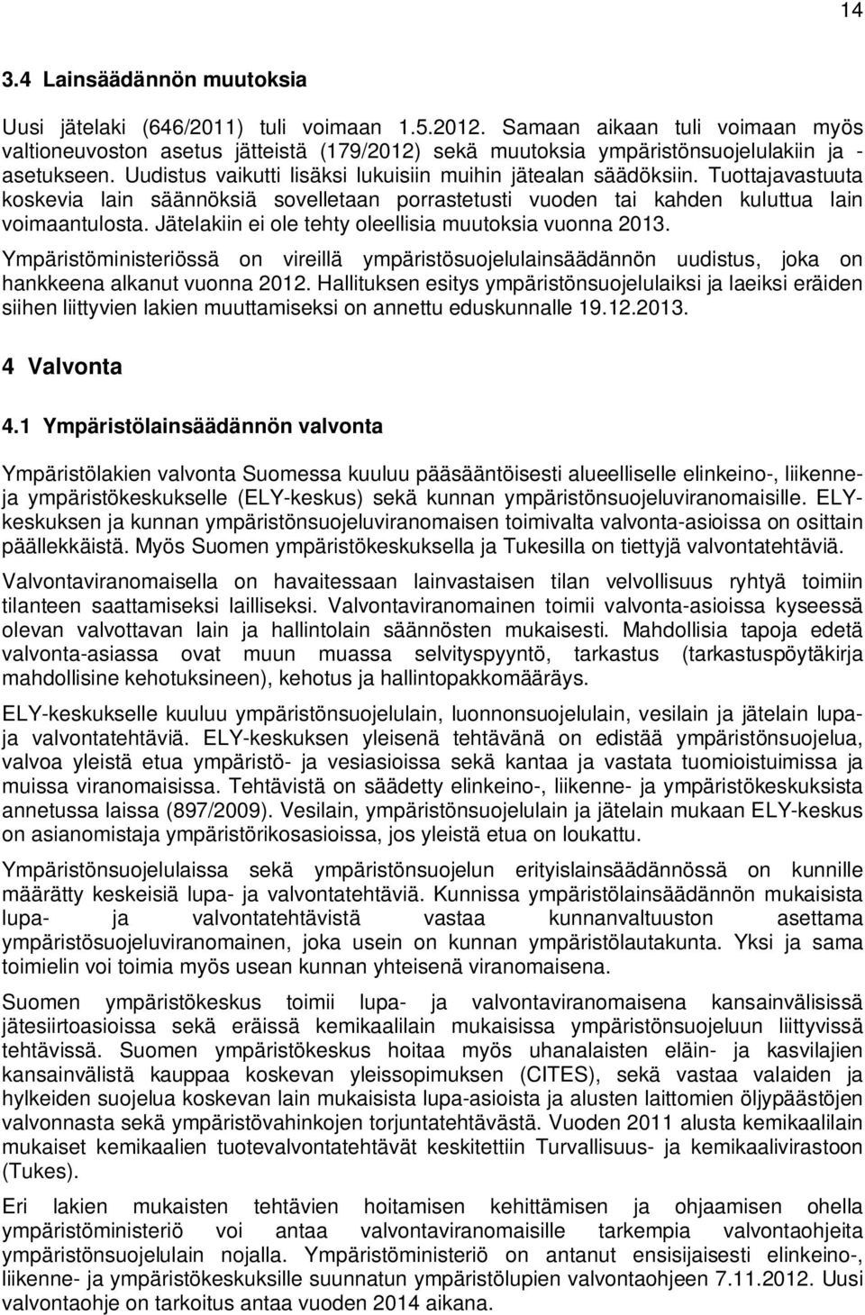 Tuottajavastuuta koskevia lain säännöksiä sovelletaan porrastetusti vuoden tai kahden kuluttua lain voimaantulosta. Jätelakiin ei ole tehty oleellisia muutoksia vuonna 2013.