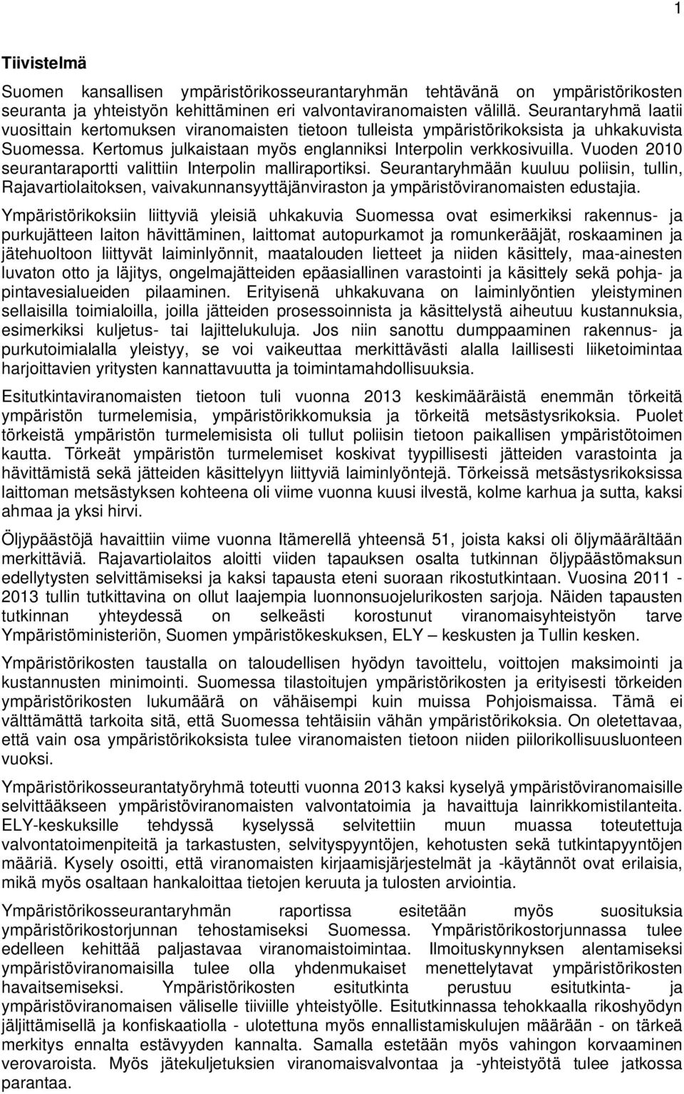 Vuoden 2010 seurantaraportti valittiin Interpolin malliraportiksi. Seurantaryhmään kuuluu poliisin, tullin, Rajavartiolaitoksen, vaivakunnansyyttäjänviraston ja ympäristöviranomaisten edustajia.