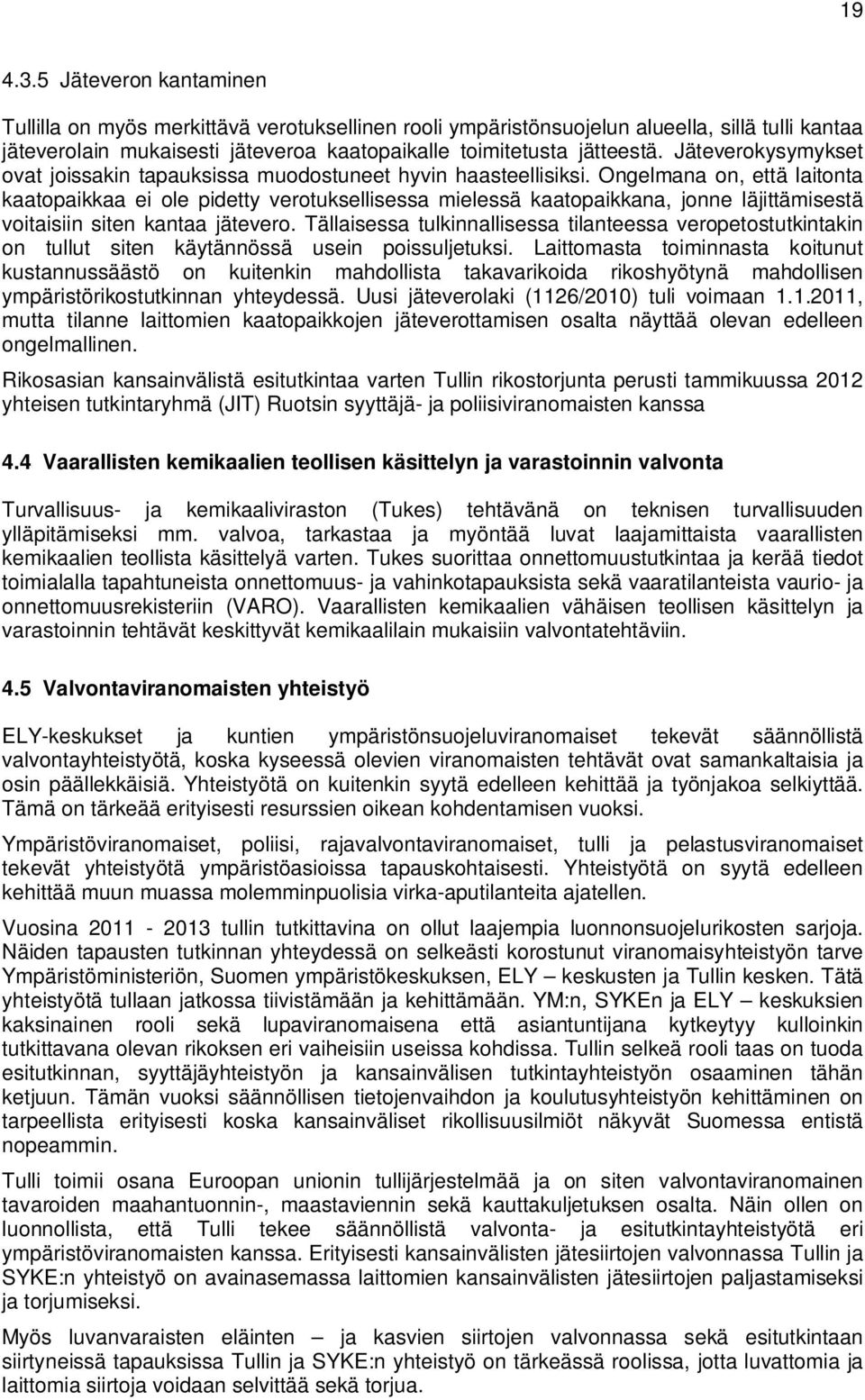 Ongelmana on, että laitonta kaatopaikkaa ei ole pidetty verotuksellisessa mielessä kaatopaikkana, jonne läjittämisestä voitaisiin siten kantaa jätevero.