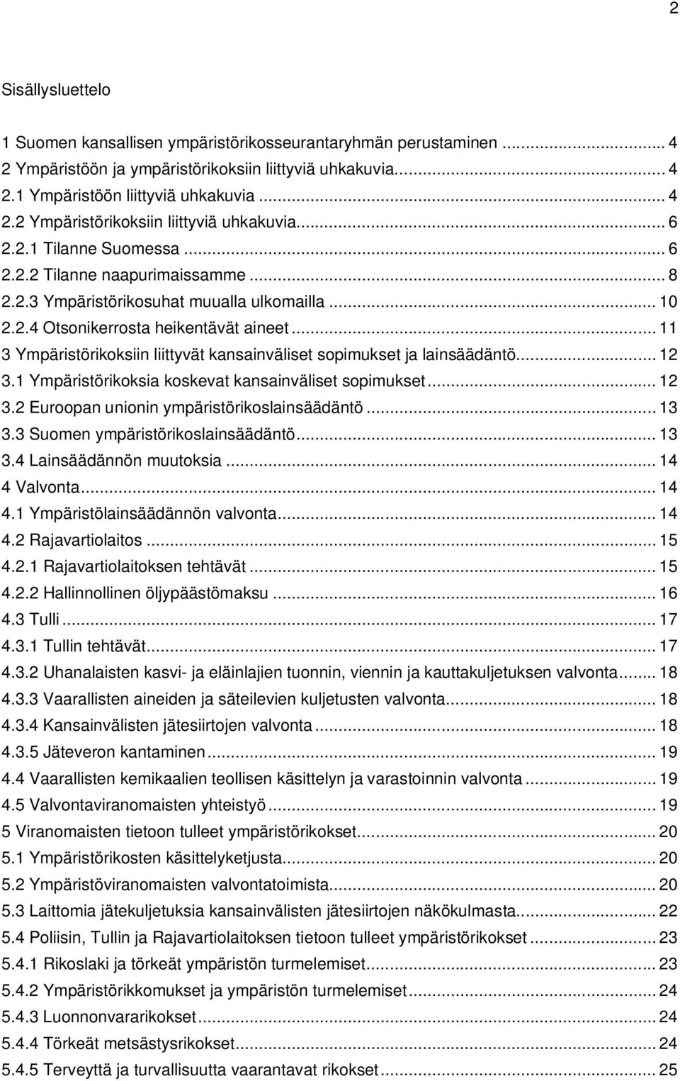 .. 11 3 Ympäristörikoksiin liittyvät kansainväliset sopimukset ja lainsäädäntö... 12 3.1 Ympäristörikoksia koskevat kansainväliset sopimukset... 12 3.2 Euroopan unionin ympäristörikoslainsäädäntö.