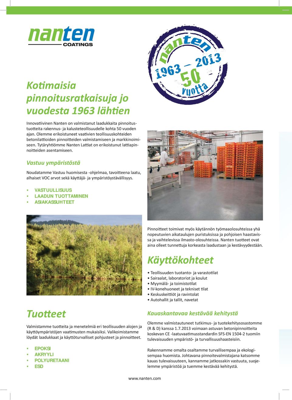 Vastuu ympäristöstä Noudatamme Vastuu huomisesta -ohjelmaa, tavoitteena laatu, alhaiset VOC arvot sekä käyttäjä- ja ympäristöystävällisyys.