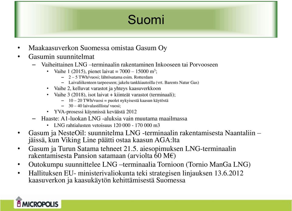 Barents Natur Gas) Vaihe 2, kelluvat varastot ja yhteys kaasuverkkoon Vaihe 3 (2018), isot laivat + kiinteät varastot (terminaali); 10 20 TWh/vuosi = puolet nykyisestä kaasun käytöstä 30 40