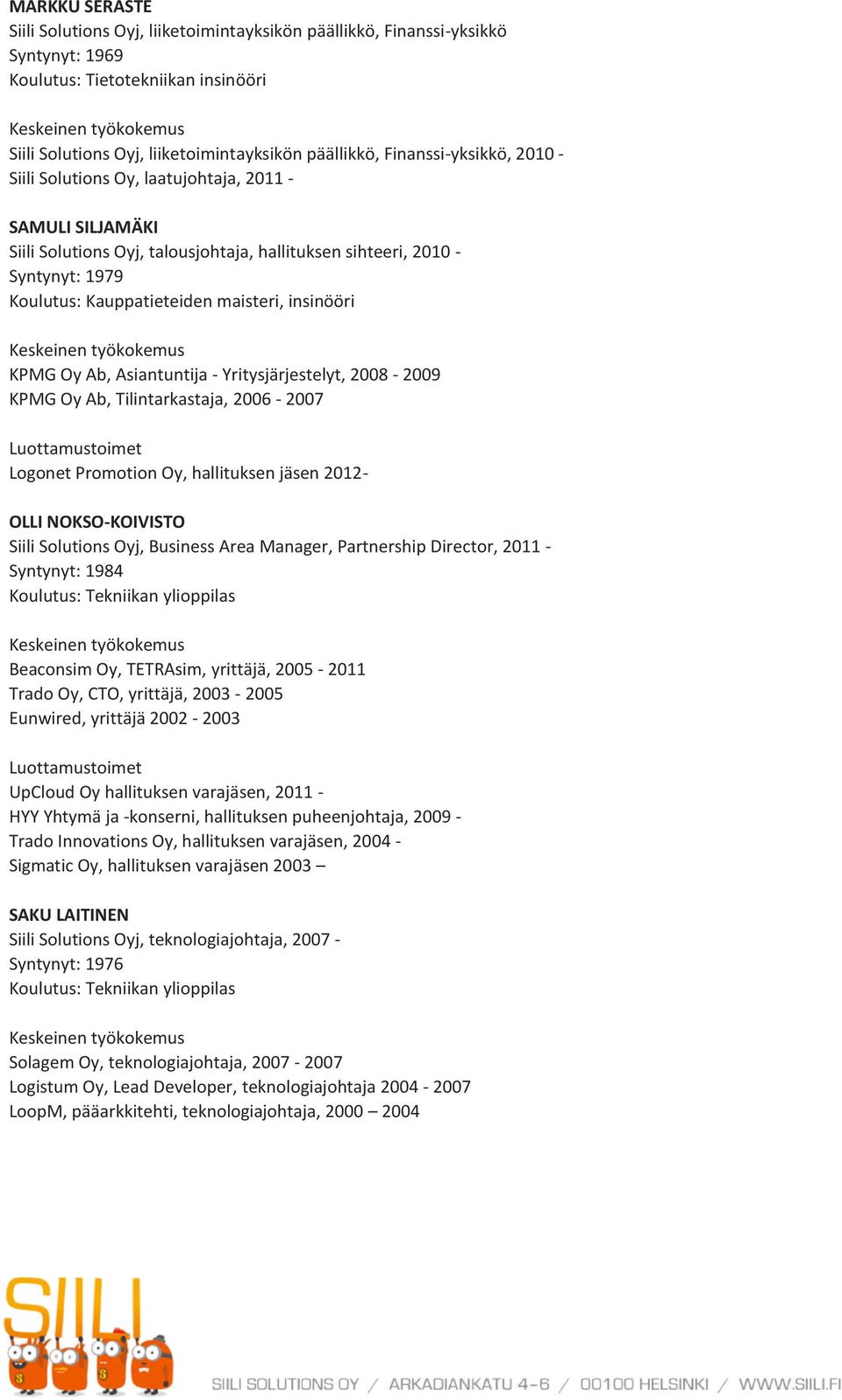 insinööri KPMG Oy Ab, Asiantuntija - Yritysjärjestelyt, 2008-2009 KPMG Oy Ab, Tilintarkastaja, 2006-2007 Luottamustoimet Logonet Promotion Oy, hallituksen jäsen 2012- OLLI NOKSO-KOIVISTO Siili