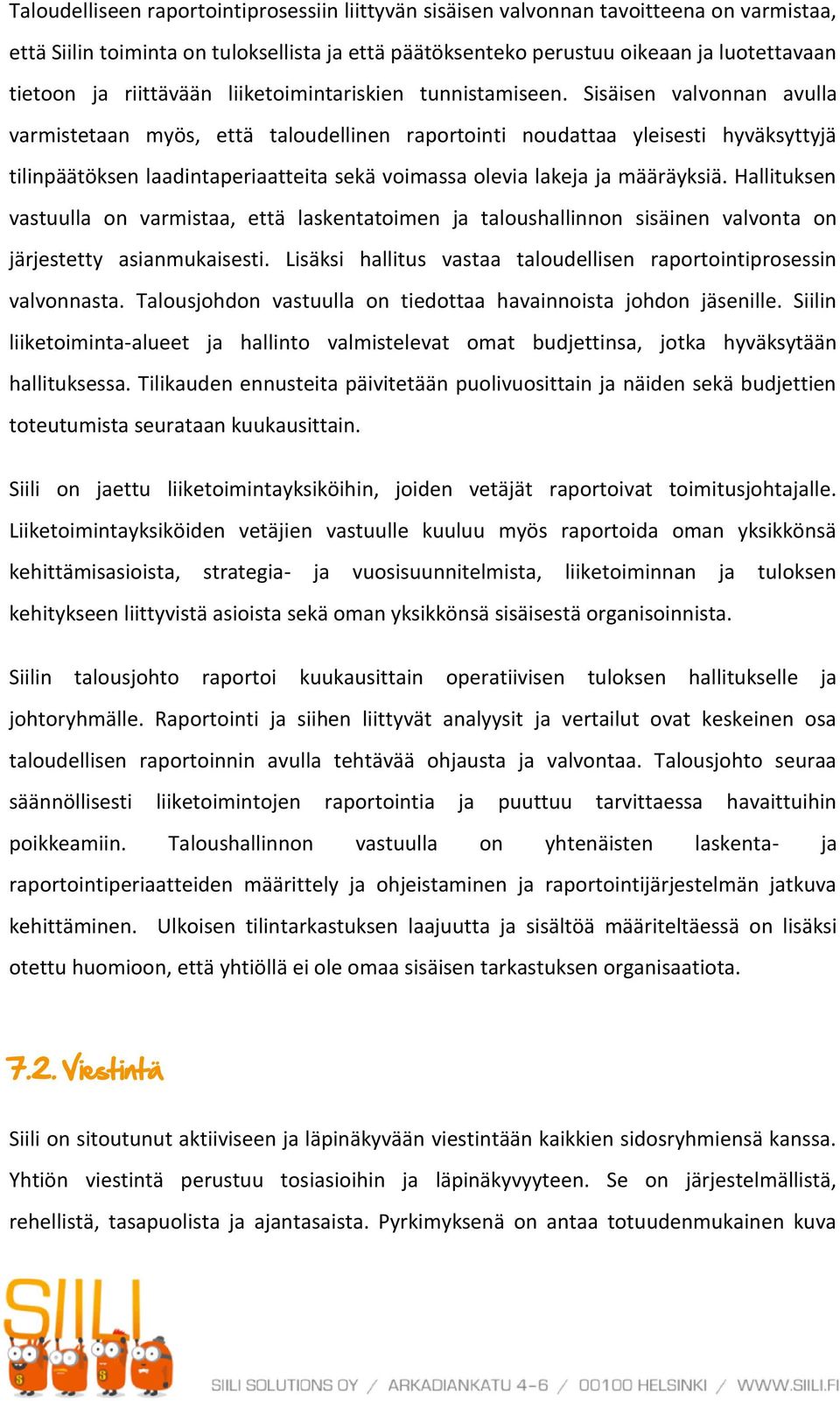 Sisäisen valvonnan avulla varmistetaan myös, että taloudellinen raportointi noudattaa yleisesti hyväksyttyjä tilinpäätöksen laadintaperiaatteita sekä voimassa olevia lakeja ja määräyksiä.