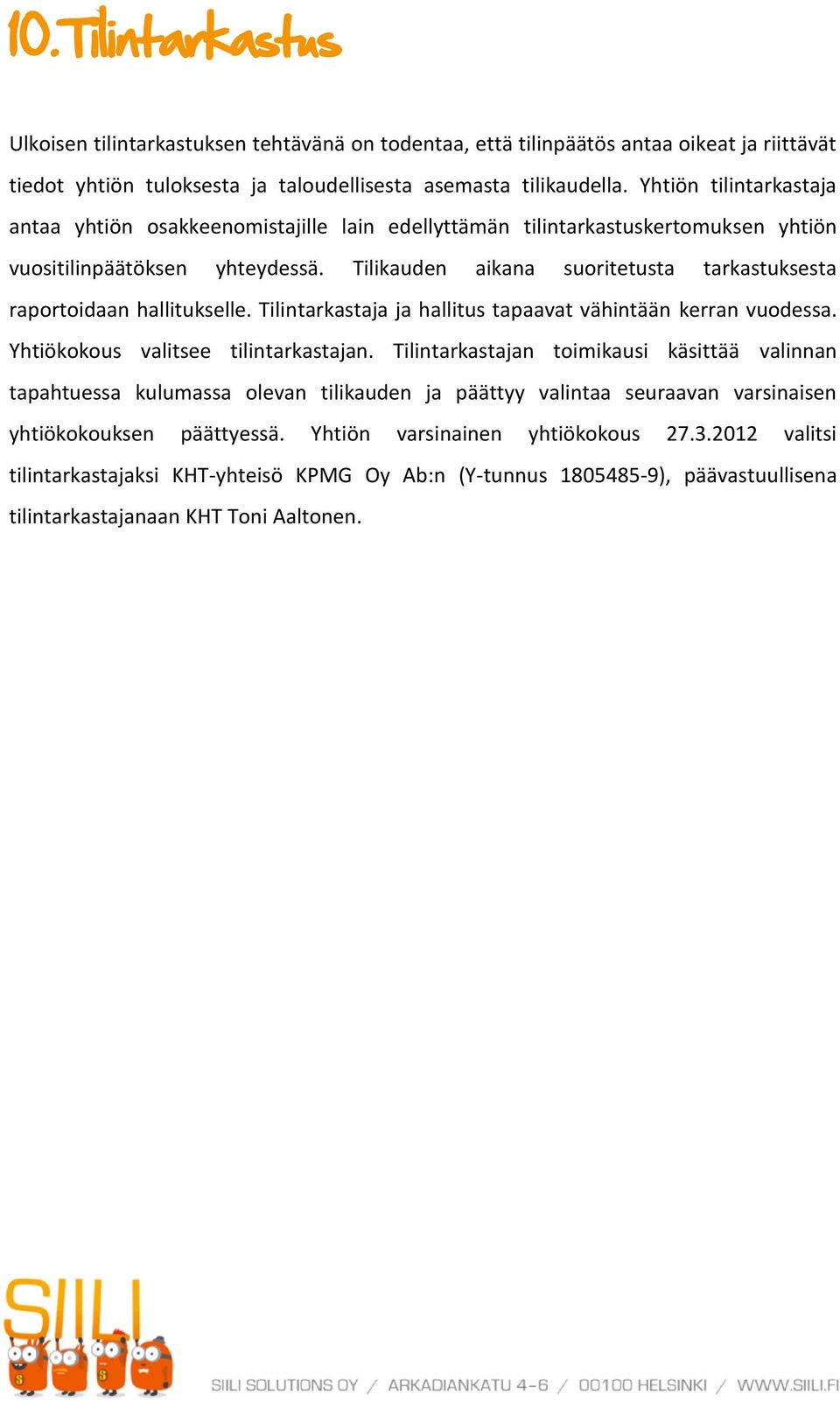 Tilikauden aikana suoritetusta tarkastuksesta raportoidaan hallitukselle. Tilintarkastaja ja hallitus tapaavat vähintään kerran vuodessa. Yhtiökokous valitsee tilintarkastajan.