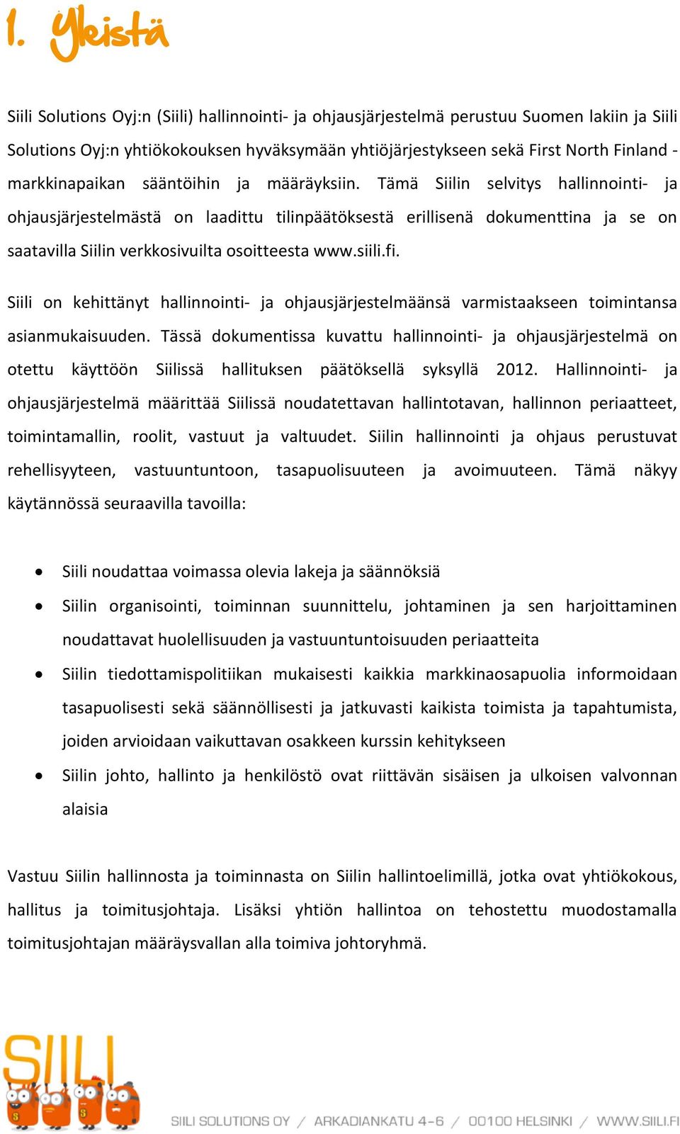 Tämä Siilin selvitys hallinnointi- ja ohjausjärjestelmästä on laadittu tilinpäätöksestä erillisenä dokumenttina ja se on saatavilla Siilin verkkosivuilta osoitteesta www.siili.fi.
