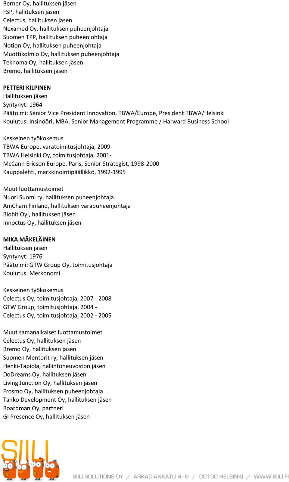 TBWA/Europe, President TBWA/Helsinki Koulutus: Insinööri, MBA, Senior Management Programme / Harward Business School TBWA Europe, varatoimitusjohtaja, 2009- TBWA Helsinki Oy, toimitusjohtaja, 2001-