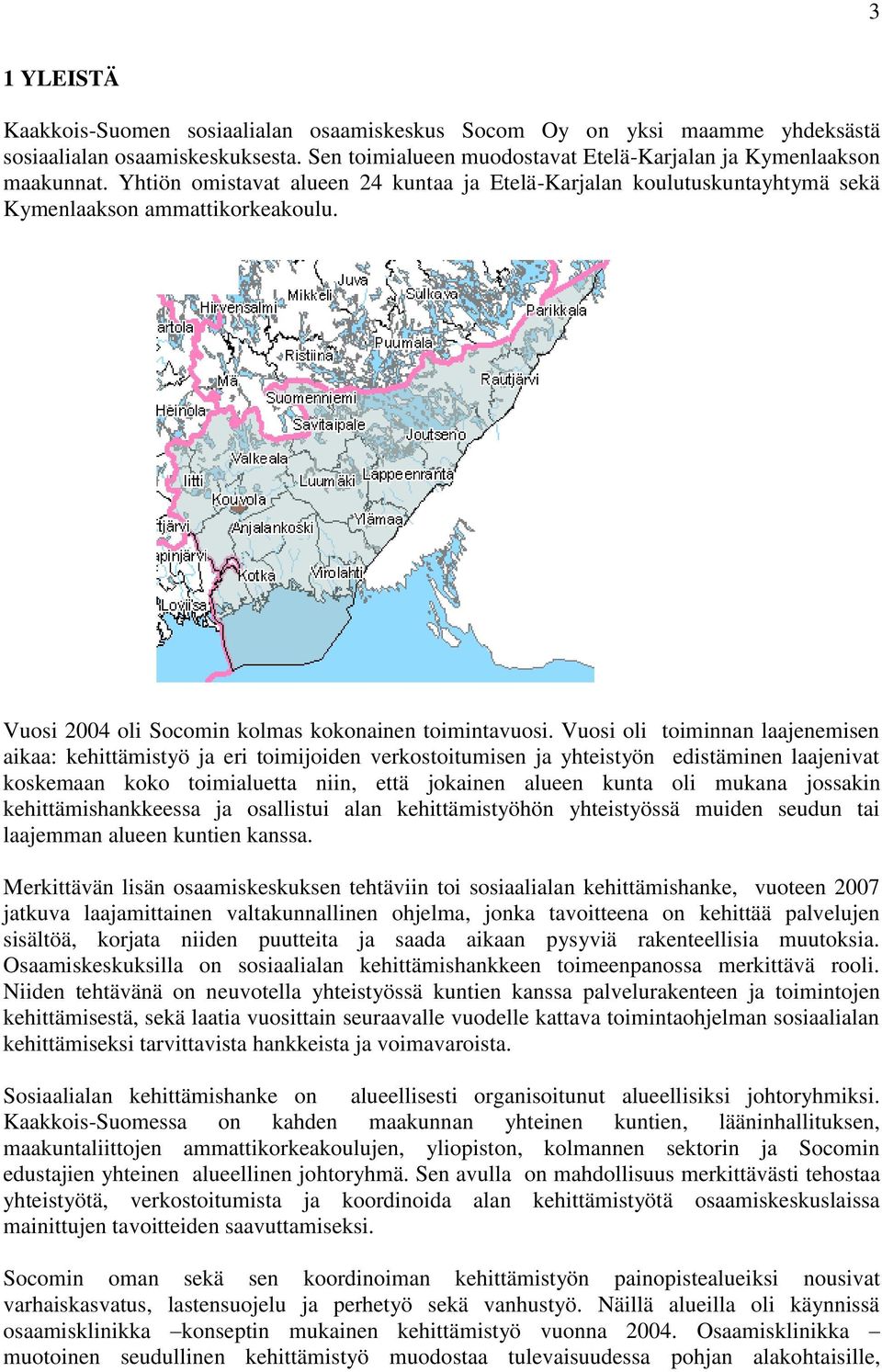 Vuosi oli toiminnan laajenemisen aikaa: kehittämistyö ja eri toimijoiden verkostoitumisen ja yhteistyön edistäminen laajenivat koskemaan koko toimialuetta niin, että jokainen alueen kunta oli mukana