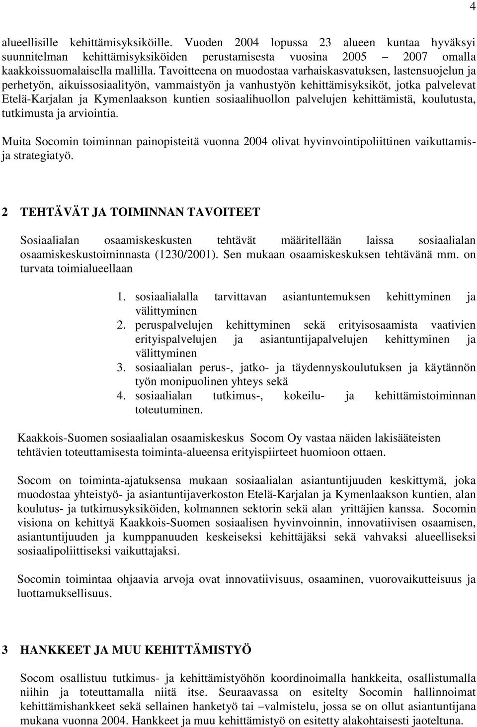 sosiaalihuollon palvelujen kehittämistä, koulutusta, tutkimusta ja arviointia. Muita Socomin toiminnan painopisteitä vuonna 2004 olivat hyvinvointipoliittinen vaikuttamisja strategiatyö.