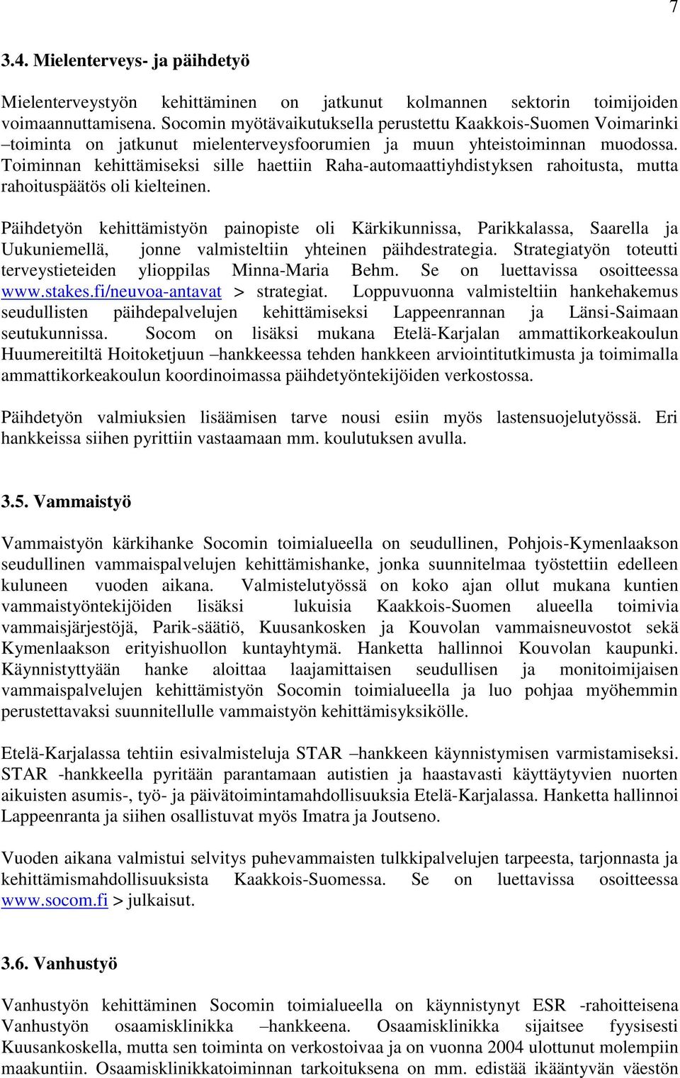 Toiminnan kehittämiseksi sille haettiin Raha-automaattiyhdistyksen rahoitusta, mutta rahoituspäätös oli kielteinen.