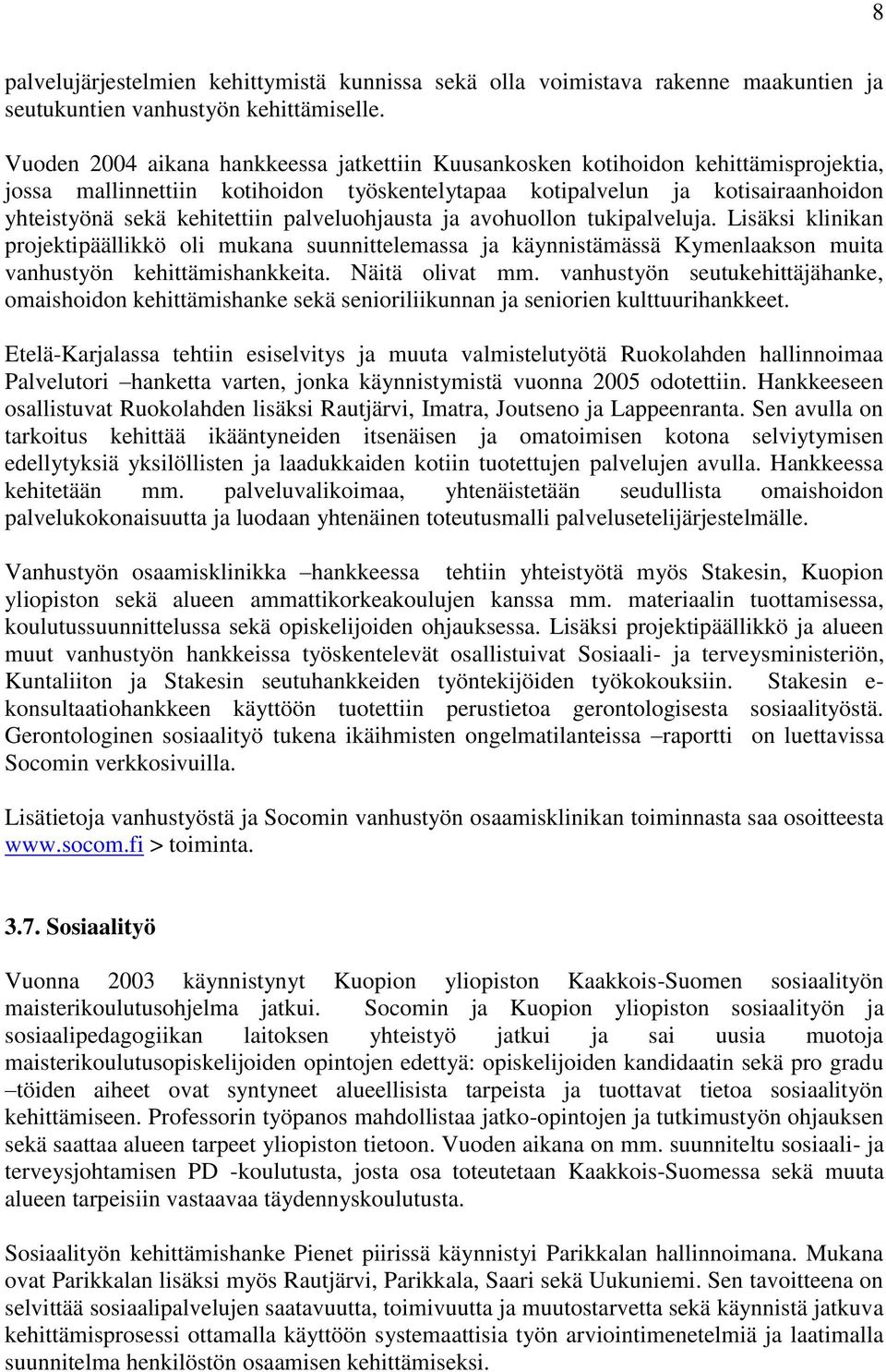 palveluohjausta ja avohuollon tukipalveluja. Lisäksi klinikan projektipäällikkö oli mukana suunnittelemassa ja käynnistämässä Kymenlaakson muita vanhustyön kehittämishankkeita. Näitä olivat mm.