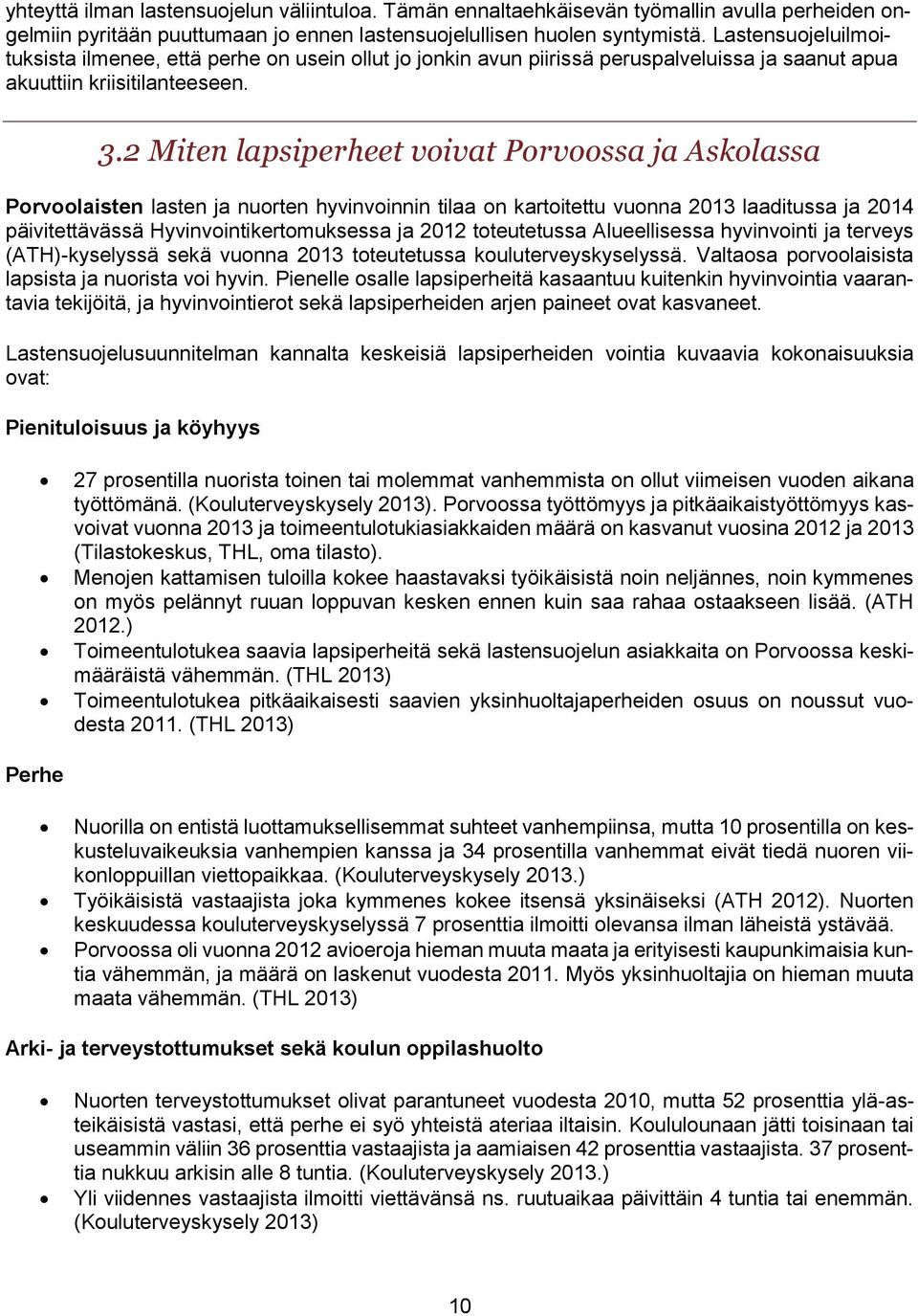 2 Miten lapsiperheet voivat Porvoossa ja Askolassa Porvoolaisten lasten ja nuorten hyvinvoinnin tilaa on kartoitettu vuonna 2013 laaditussa ja 2014 päivitettävässä Hyvinvointikertomuksessa ja 2012