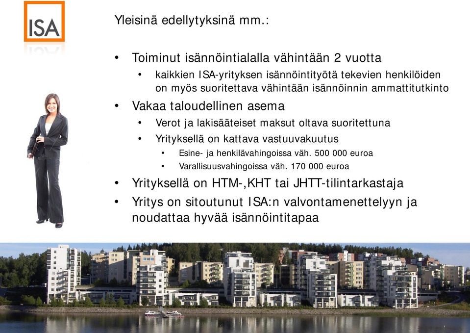 vähintään isännöinnin ammattitutkinto Vakaa taloudellinen asema Verot ja lakisääteiset maksut oltava suoritettuna Yrityksellä on