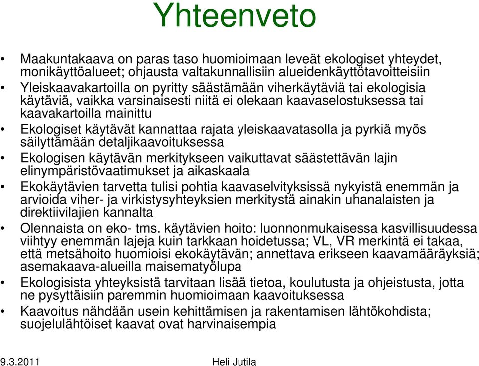 säilyttämään detaljikaavoituksessa Ekologisen käytävän merkitykseen vaikuttavat säästettävän lajin elinympäristövaatimukset ja aikaskaala Ekokäytävien tarvetta tulisi pohtia kaavaselvityksissä