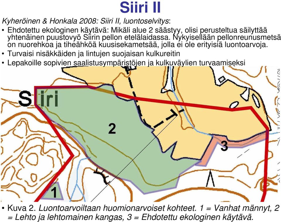 Nykyisellään pellonreunusmetsä on nuorehkoa ja tiheähköä kuusisekametsää, jolla ei ole erityisiä luontoarvoja.