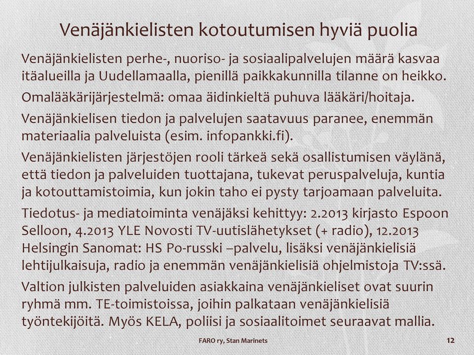 Venäjänkielisten järjestöjen rooli tärkeä sekä osallistumisen väylänä, että tiedon ja palveluiden tuottajana, tukevat peruspalveluja, kuntia ja kotouttamistoimia, kun jokin taho ei pysty tarjoamaan