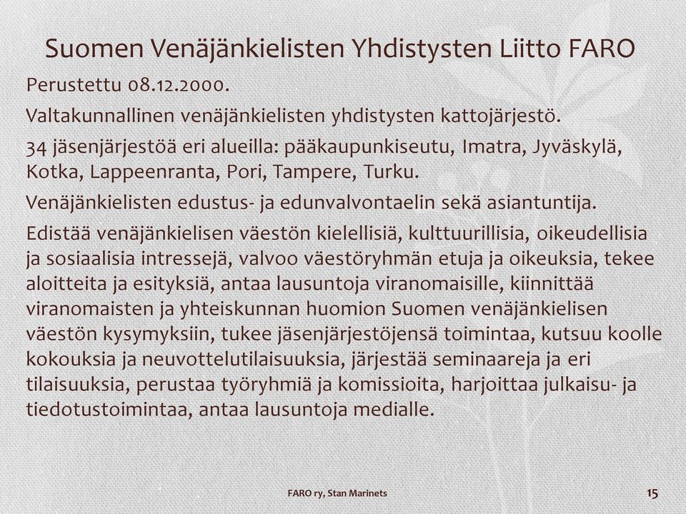 Edistää venäjänkielisen väestön kielellisiä, kulttuurillisia, oikeudellisia ja sosiaalisia intressejä, valvoo väestöryhmän etuja ja oikeuksia, tekee aloitteita ja esityksiä, antaa lausuntoja