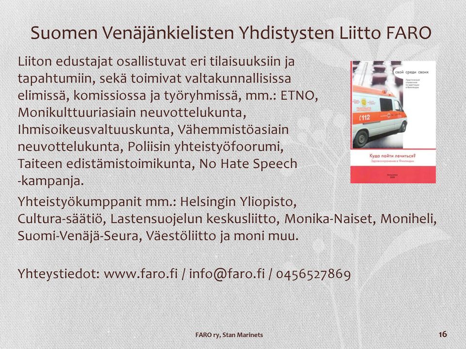 : ETNO, Monikulttuuriasiain neuvottelukunta, Ihmisoikeusvaltuuskunta, Vähemmistöasiain neuvottelukunta, Poliisin yhteistyöfoorumi, Taiteen