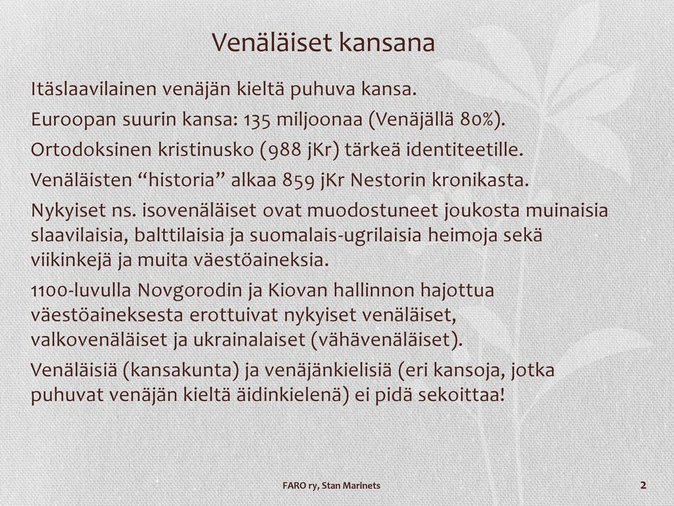 isovenäläiset ovat muodostuneet joukosta muinaisia slaavilaisia, balttilaisia ja suomalais-ugrilaisia heimoja sekä viikinkejä ja muita väestöaineksia.