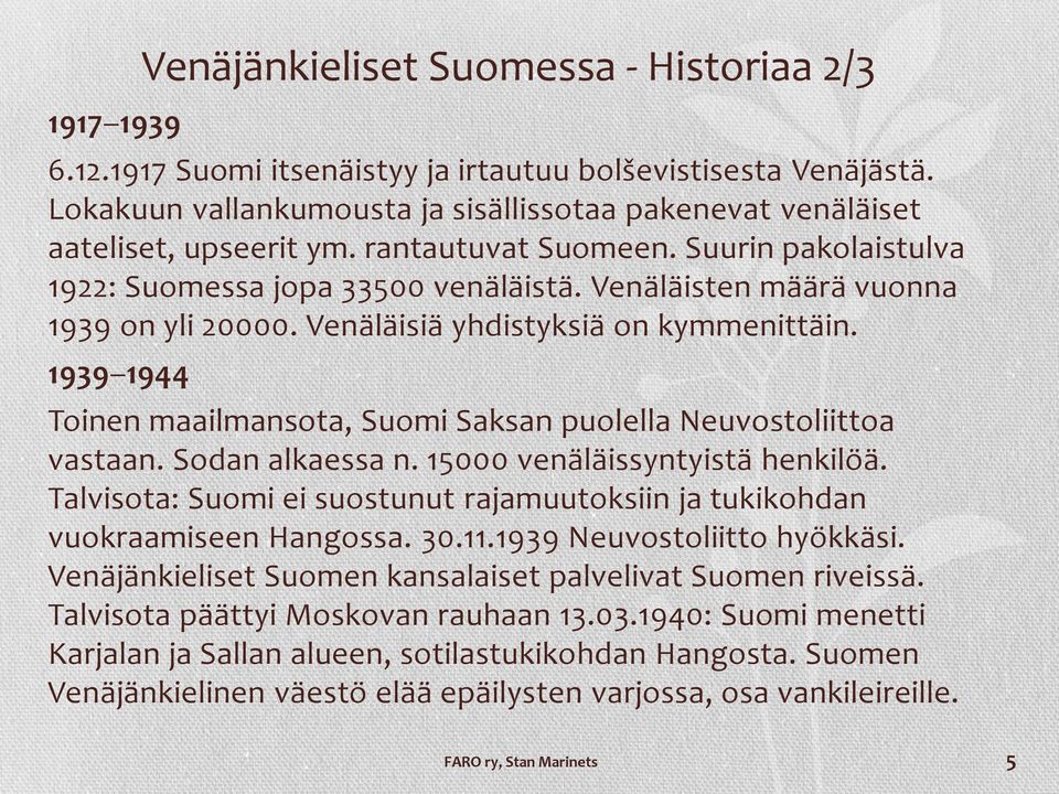 Venäläisten määrä vuonna 1939 on yli 20000. Venäläisiä yhdistyksiä on kymmenittäin. 1939 1944 Toinen maailmansota, Suomi Saksan puolella Neuvostoliittoa vastaan. Sodan alkaessa n.