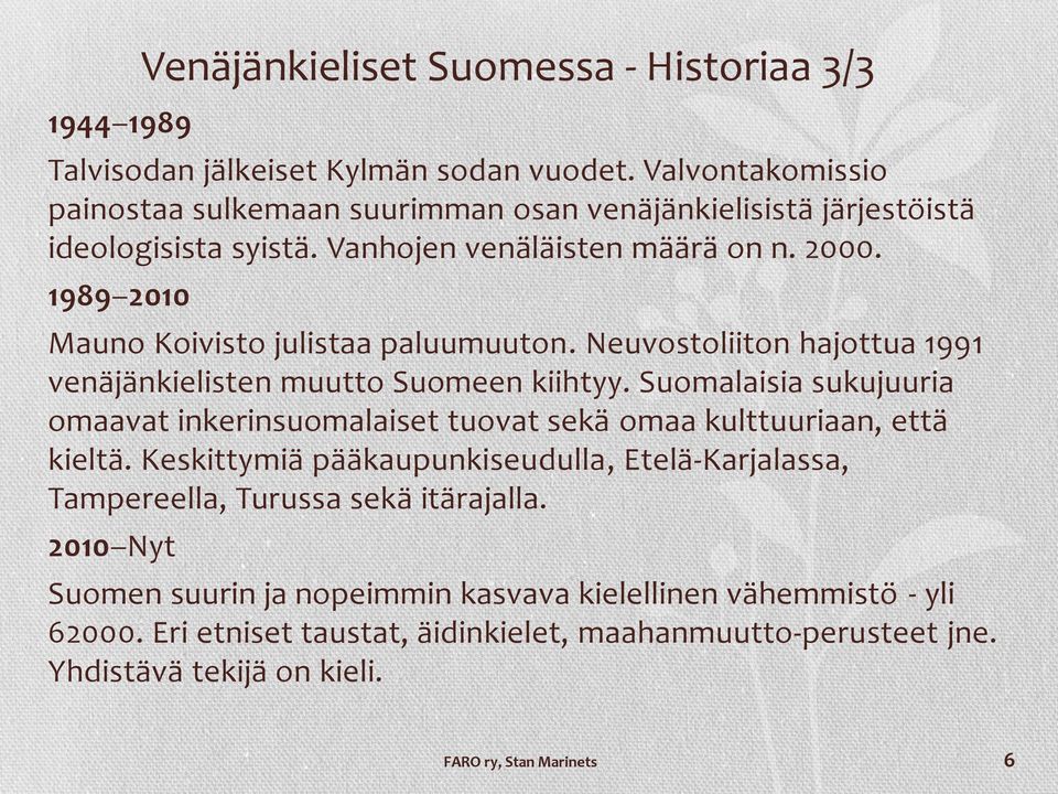 1989 2010 Mauno Koivisto julistaa paluumuuton. Neuvostoliiton hajottua 1991 venäjänkielisten muutto Suomeen kiihtyy.