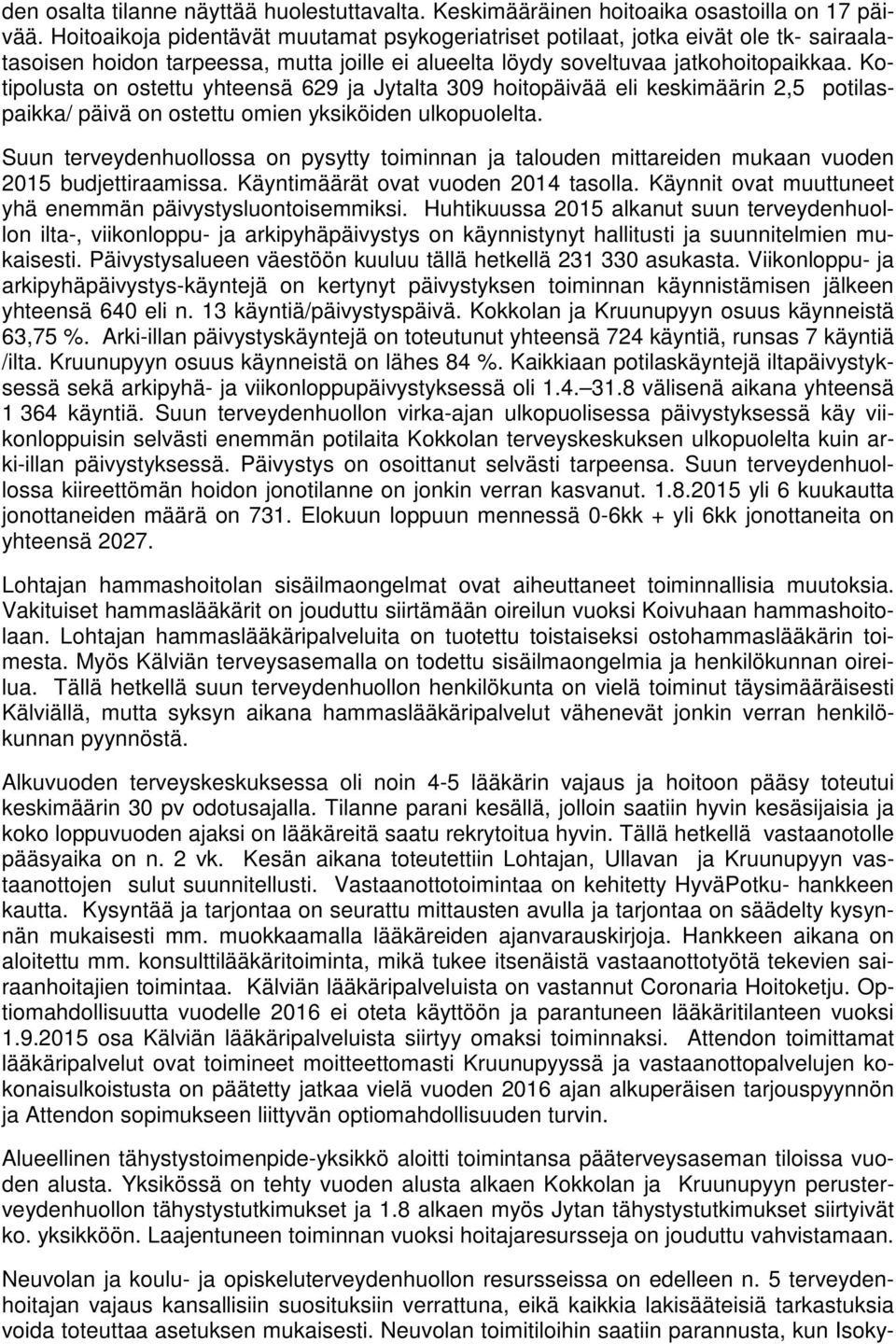 Kotipolusta on ostettu yhteensä 629 ja Jytalta 309 hoitopäivää eli keskimäärin 2,5 potilaspaikka/ päivä on ostettu omien yksiköiden ulkopuolelta.