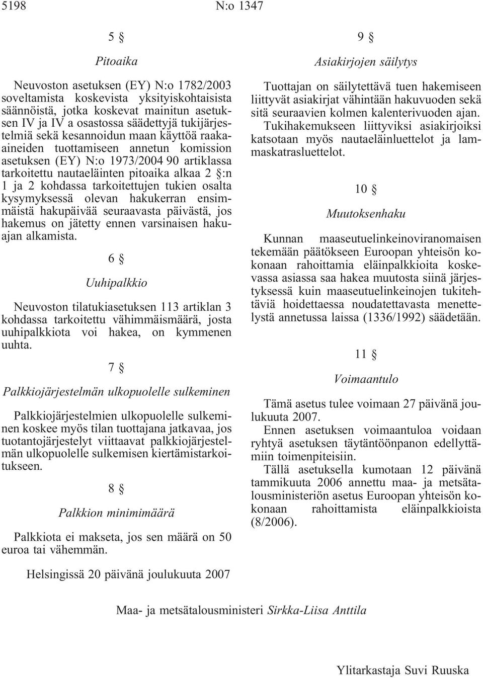 tarkoitettujen tukien osalta kysymyksessä olevan hakukerran ensimmäistä hakupäivää seuraavasta päivästä, jos hakemus on jätetty ennen varsinaisen hakuajan alkamista.