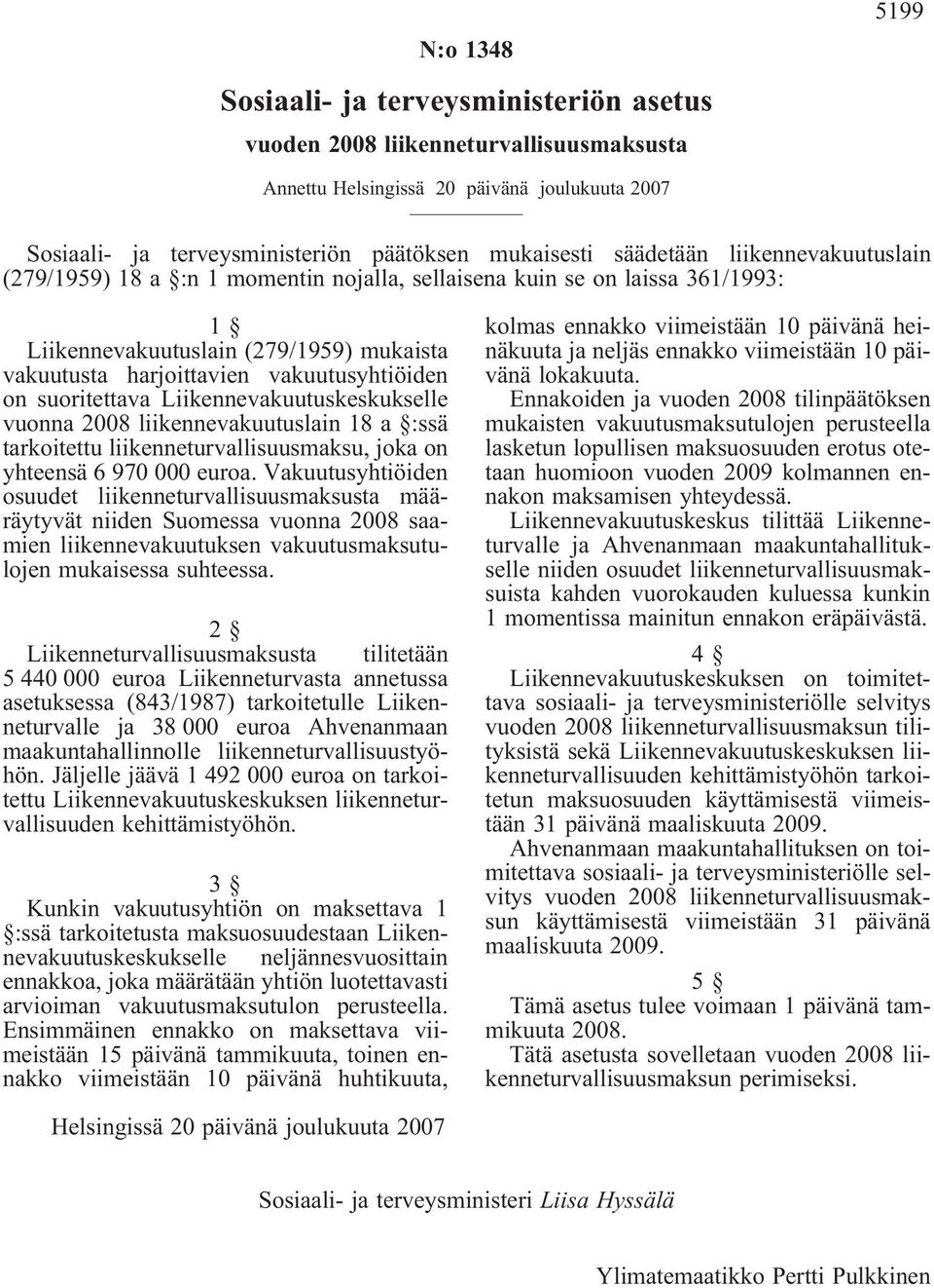 suoritettava Liikennevakuutuskeskukselle vuonna 2008 liikennevakuutuslain 18 a :ssä tarkoitettu liikenneturvallisuusmaksu, joka on yhteensä 6 970 000 euroa.