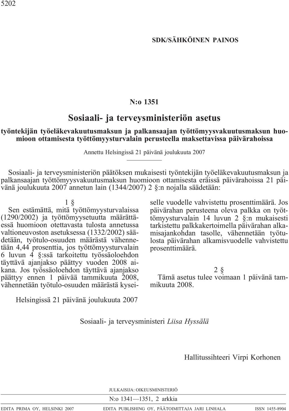 työttömyysvakuutusmaksun huomioon ottamisesta eräissä päivärahoissa 21 päivänä joulukuuta 2007 annetun lain (1344/2007) 2 :n nojalla säädetään: 1 Sen estämättä, mitä työttömyysturvalaissa (1290/2002)