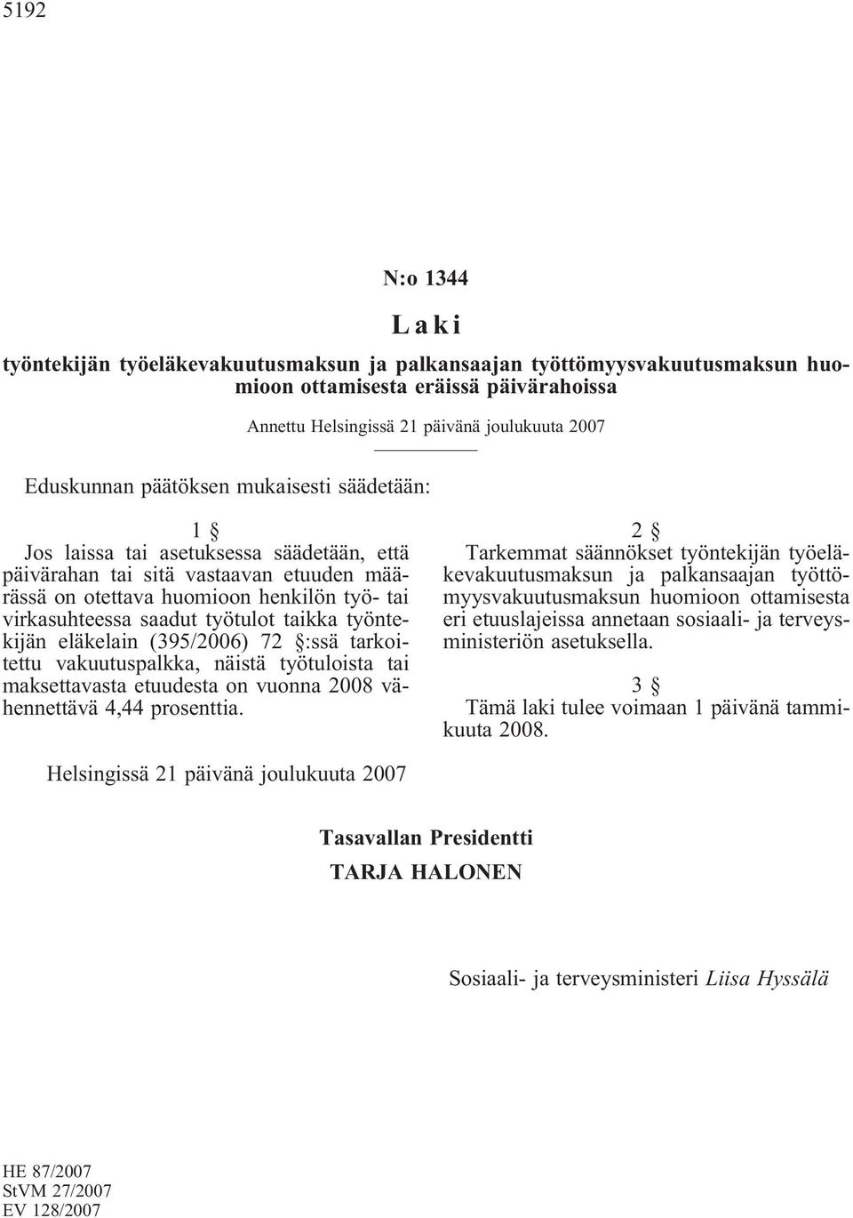 taikka työntekijän eläkelain (395/2006) 72 :ssä tarkoitettu vakuutuspalkka, näistä työtuloista tai maksettavasta etuudesta on vuonna 2008 vähennettävä 4,44 prosenttia.