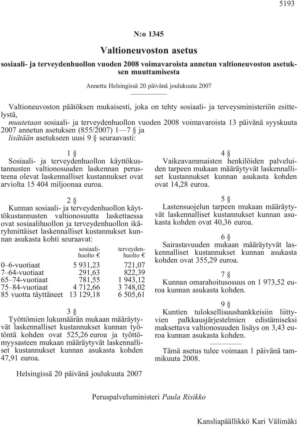 asetuksen (855/2007) 1 7 ja lisätään asetukseen uusi 9 seuraavasti: 1 Sosiaali- ja terveydenhuollon käyttökustannusten valtionosuuden laskennan perusteena olevat laskennalliset kustannukset ovat