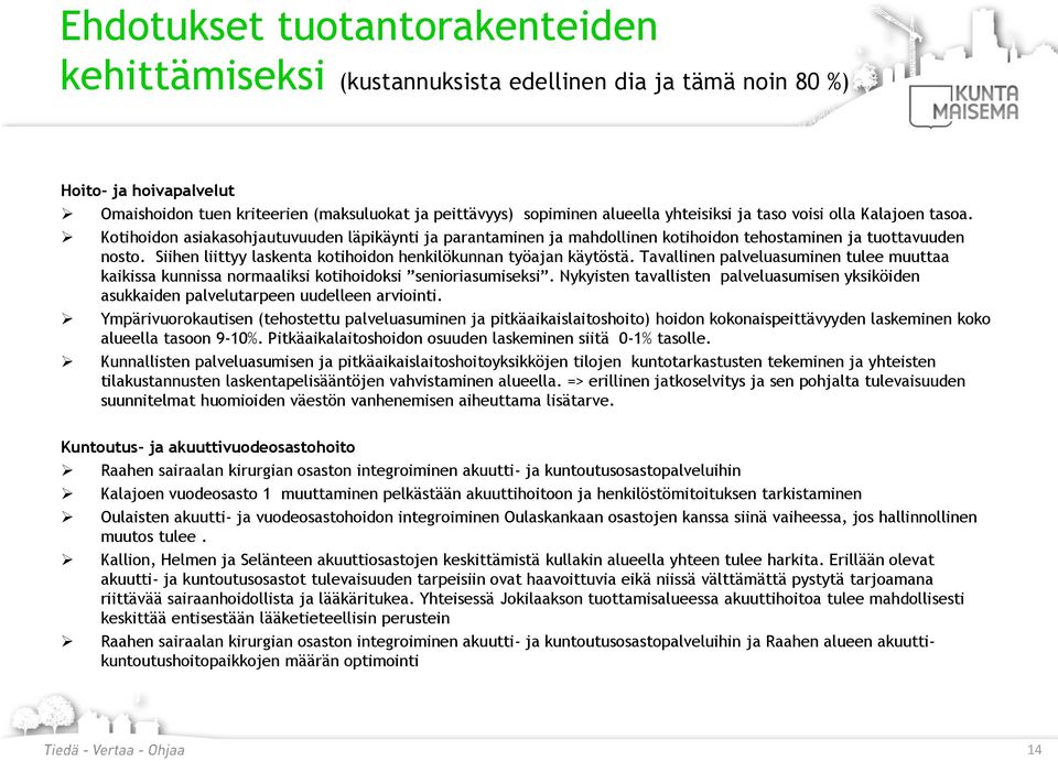 Siihen liittyy laskenta kotihoidon henkilökunnan työajan käytöstä. Tavallinen palveluasuminen tulee muuttaa kaikissa kunnissa normaaliksi kotihoidoksi senioriasumiseksi.