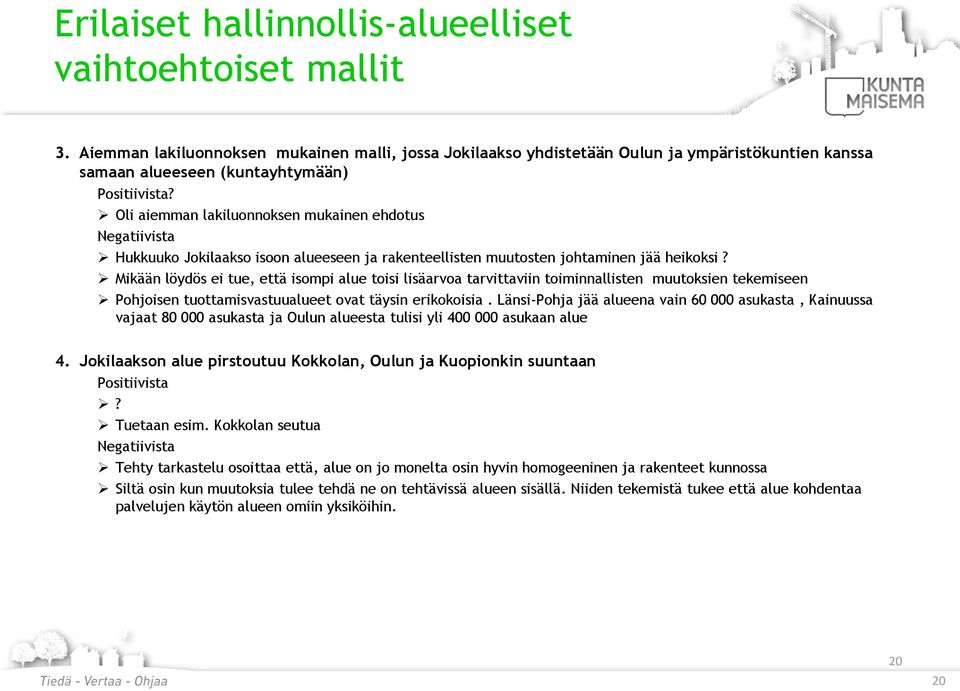 Oli aiemman lakiluonnoksen mukainen ehdotus Negatiivista Hukkuuko Jokilaakso isoon alueeseen ja rakenteellisten muutosten johtaminen jää heikoksi?