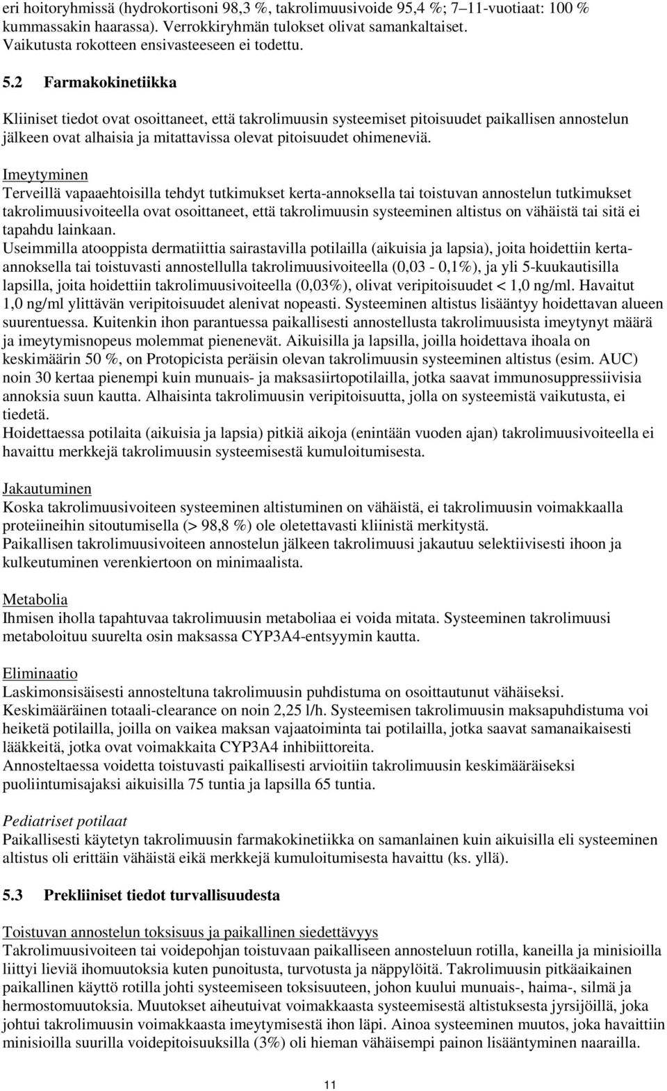 2 Farmakokinetiikka Kliiniset tiedot ovat osoittaneet, että takrolimuusin systeemiset pitoisuudet paikallisen annostelun jälkeen ovat alhaisia ja mitattavissa olevat pitoisuudet ohimeneviä.