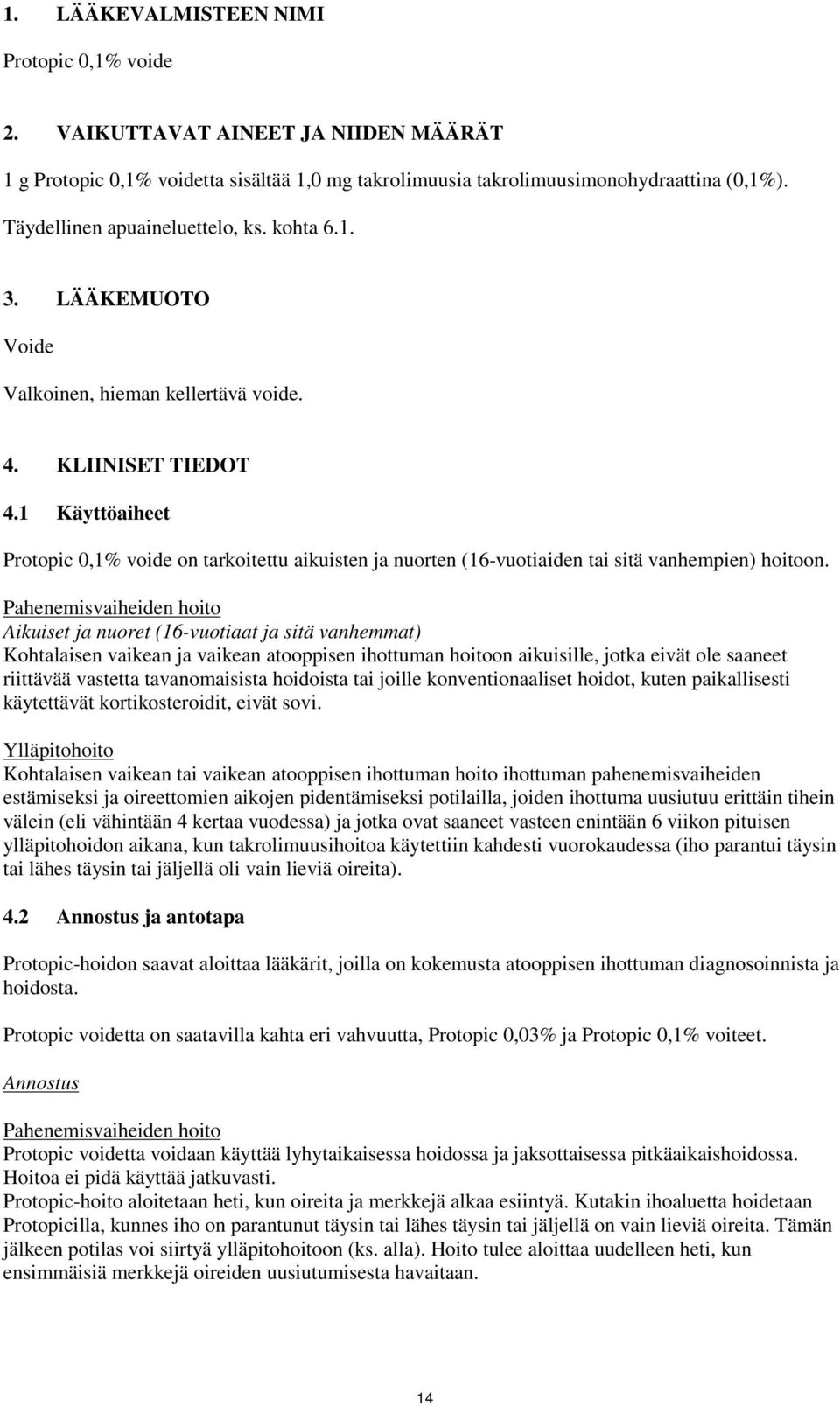 1 Käyttöaiheet Protopic 0,1% voide on tarkoitettu aikuisten ja nuorten (16-vuotiaiden tai sitä vanhempien) hoitoon.