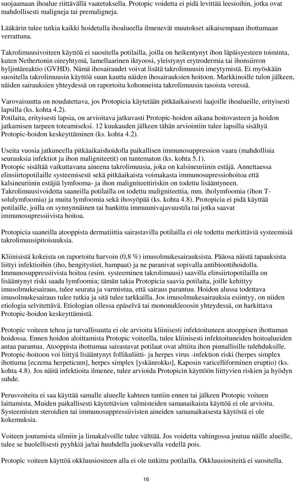 Takrolimuusivoiteen käyttöä ei suositella potilailla, joilla on heikentynyt ihon läpäisyesteen toiminta, kuten Nethertonin oireyhtymä, lamellaarinen iktyoosi, yleistynyt erytrodermia tai ihonsiirron