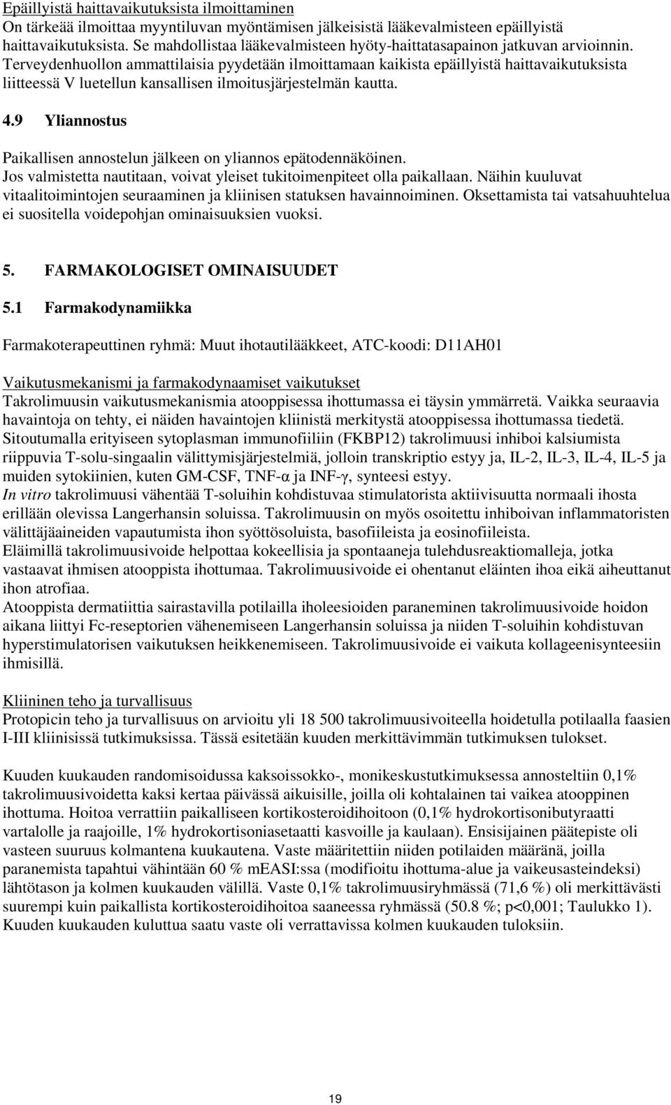 Terveydenhuollon ammattilaisia pyydetään ilmoittamaan kaikista epäillyistä haittavaikutuksista liitteessä V luetellun kansallisen ilmoitusjärjestelmän kautta. 4.